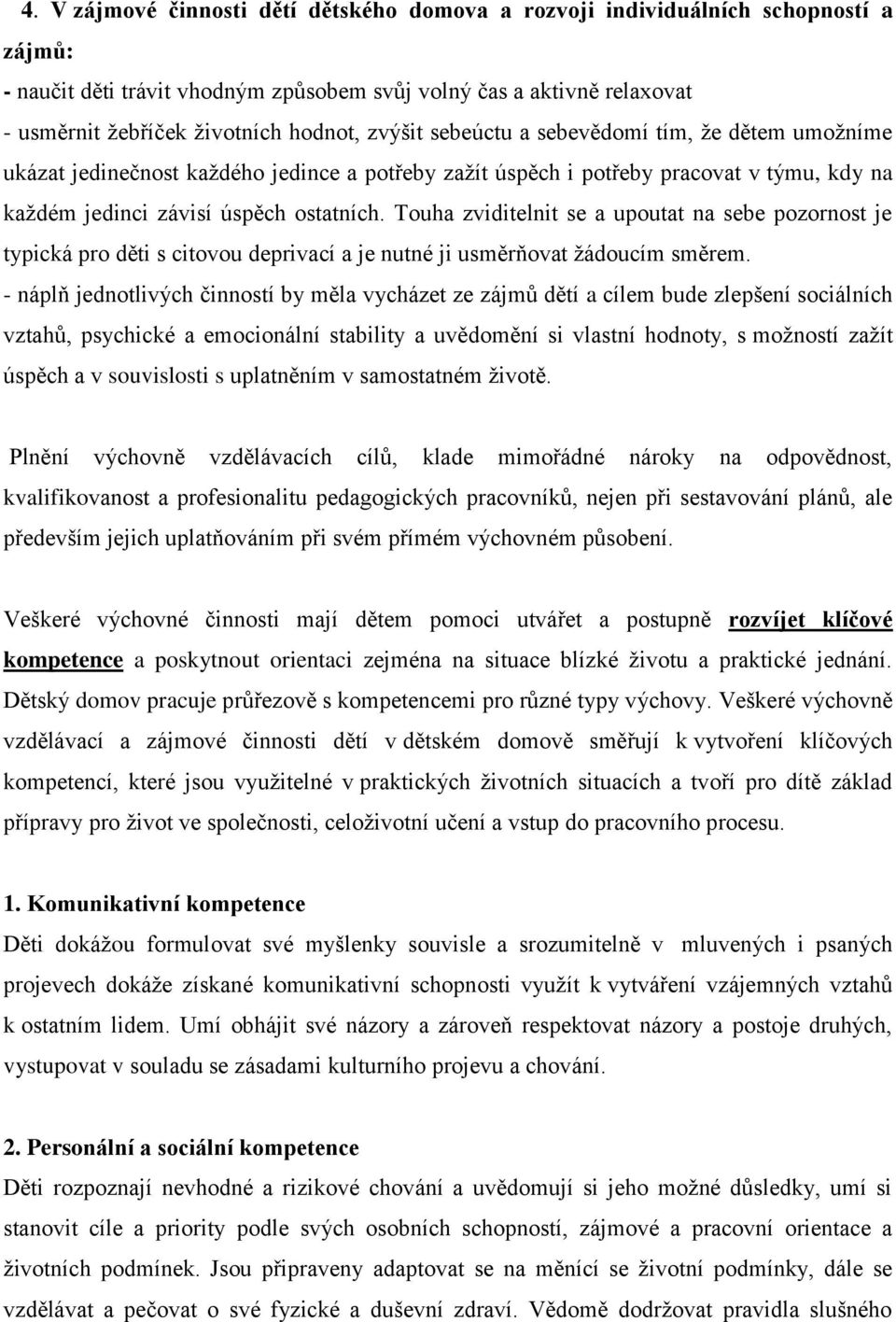 Touha zviditelnit se a upoutat na sebe pozornost je typická pro děti s citovou deprivací a je nutné ji usměrňovat ţádoucím směrem.