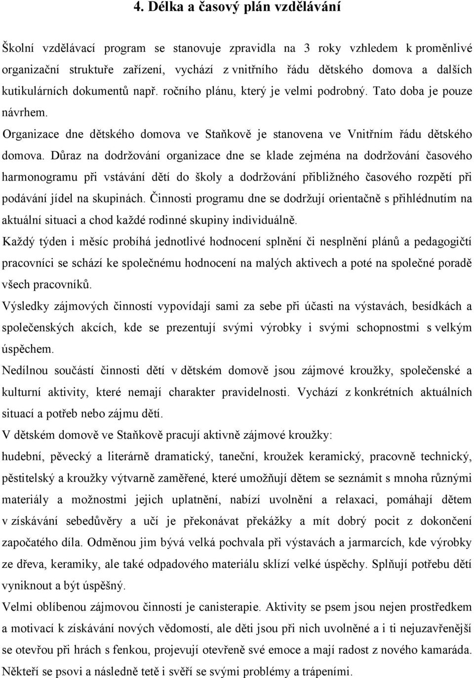 Důraz na dodrţování organizace dne se klade zejména na dodrţování časového harmonogramu při vstávání dětí do školy a dodrţování přibliţného časového rozpětí při podávání jídel na skupinách.