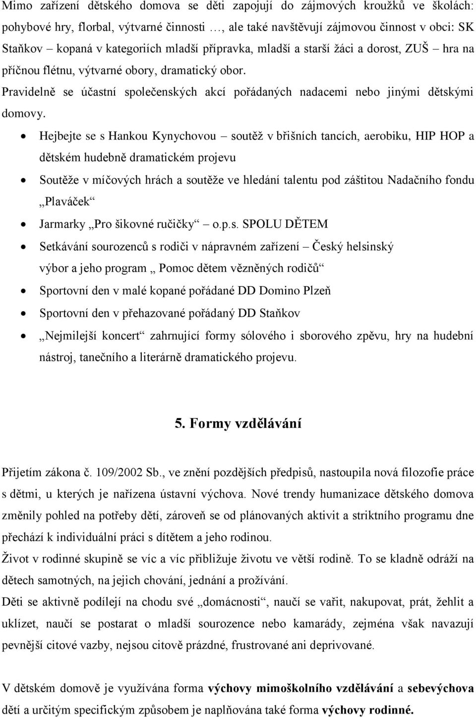 Hejbejte se s Hankou Kynychovou soutěţ v břišních tancích, aerobiku, HIP HOP a dětském hudebně dramatickém projevu Soutěţe v míčových hrách a soutěţe ve hledání talentu pod záštitou Nadačního fondu