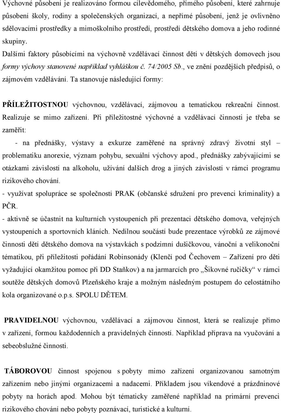 Dalšími faktory působícími na výchovně vzdělávací činnost dětí v dětských domovech jsou formy výchovy stanovené například vyhláškou č. 74/2005 Sb., ve znění pozdějších předpisů, o zájmovém vzdělávání.