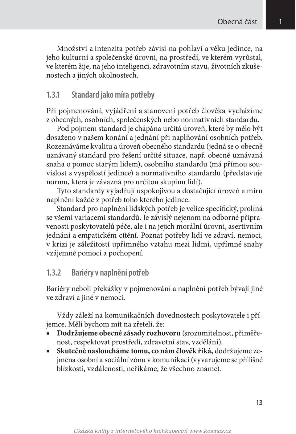 1 Standard jako míra potřeby Při pojmenování, vyjádření a stanovení potřeb člověka vycházíme z obecných, osobních, společenských nebo normativních standardů.