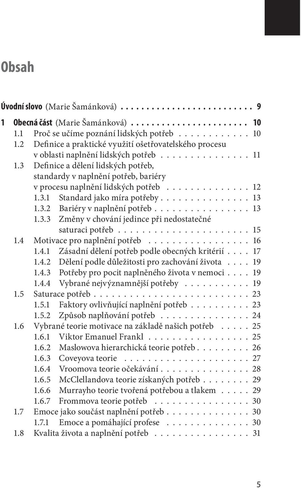 3 Definice a dělení lidských potřeb, standardy v naplnění potřeb, bariéry v procesu naplnění lidských potřeb.............. 12 1.3.1 Standard jako míra potřeby............... 13 1.3.2 Bariéry v naplnění potřeb.