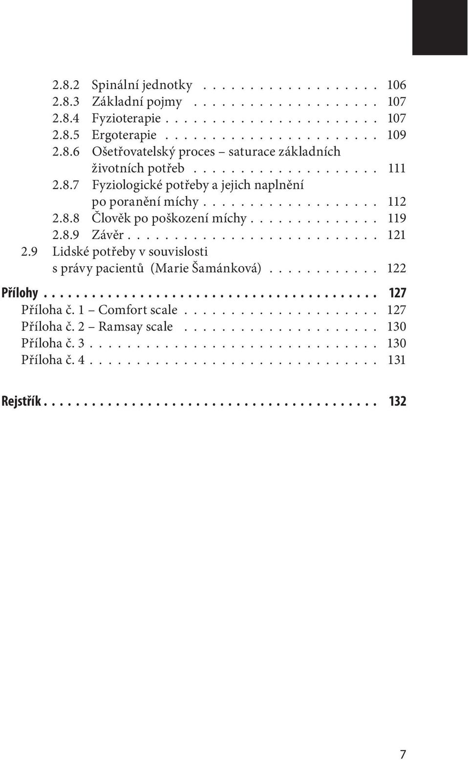 9 Lidské potřeby v souvislosti s právy pacientů (Marie Šamánková)............ 122 Přílohy.......................................... 127 Příloha č. 1 Comfort scale..................... 127 Příloha č. 2 Ramsay scale.