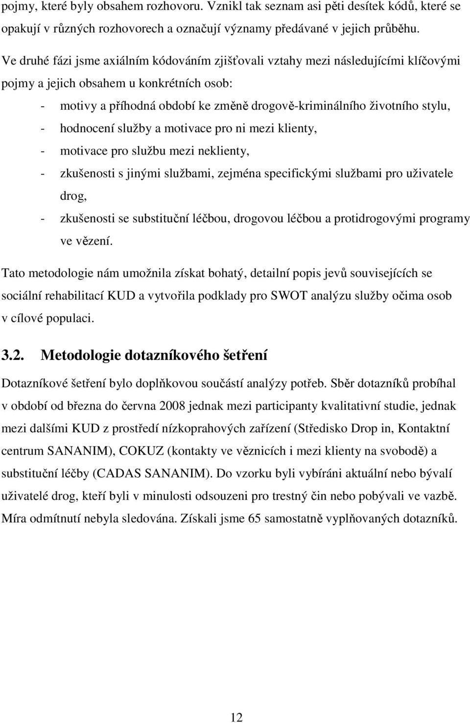 stylu, - hodnocení služby a motivace pro ni mezi klienty, - motivace pro službu mezi neklienty, - zkušenosti s jinými službami, zejména specifickými službami pro uživatele drog, - zkušenosti se