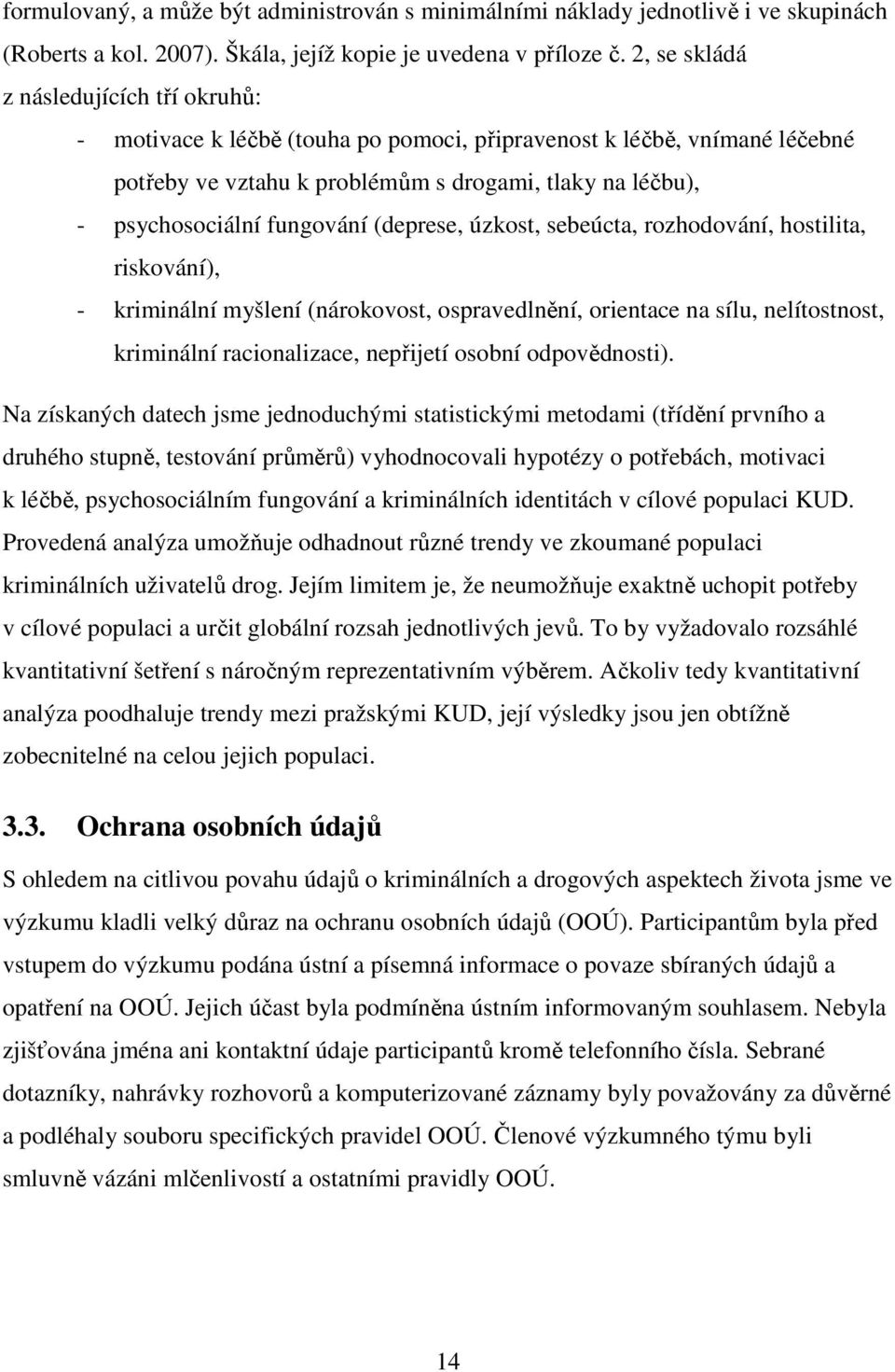 fungování (deprese, úzkost, sebeúcta, rozhodování, hostilita, riskování), - kriminální myšlení (nárokovost, ospravedlnění, orientace na sílu, nelítostnost, kriminální racionalizace, nepřijetí osobní