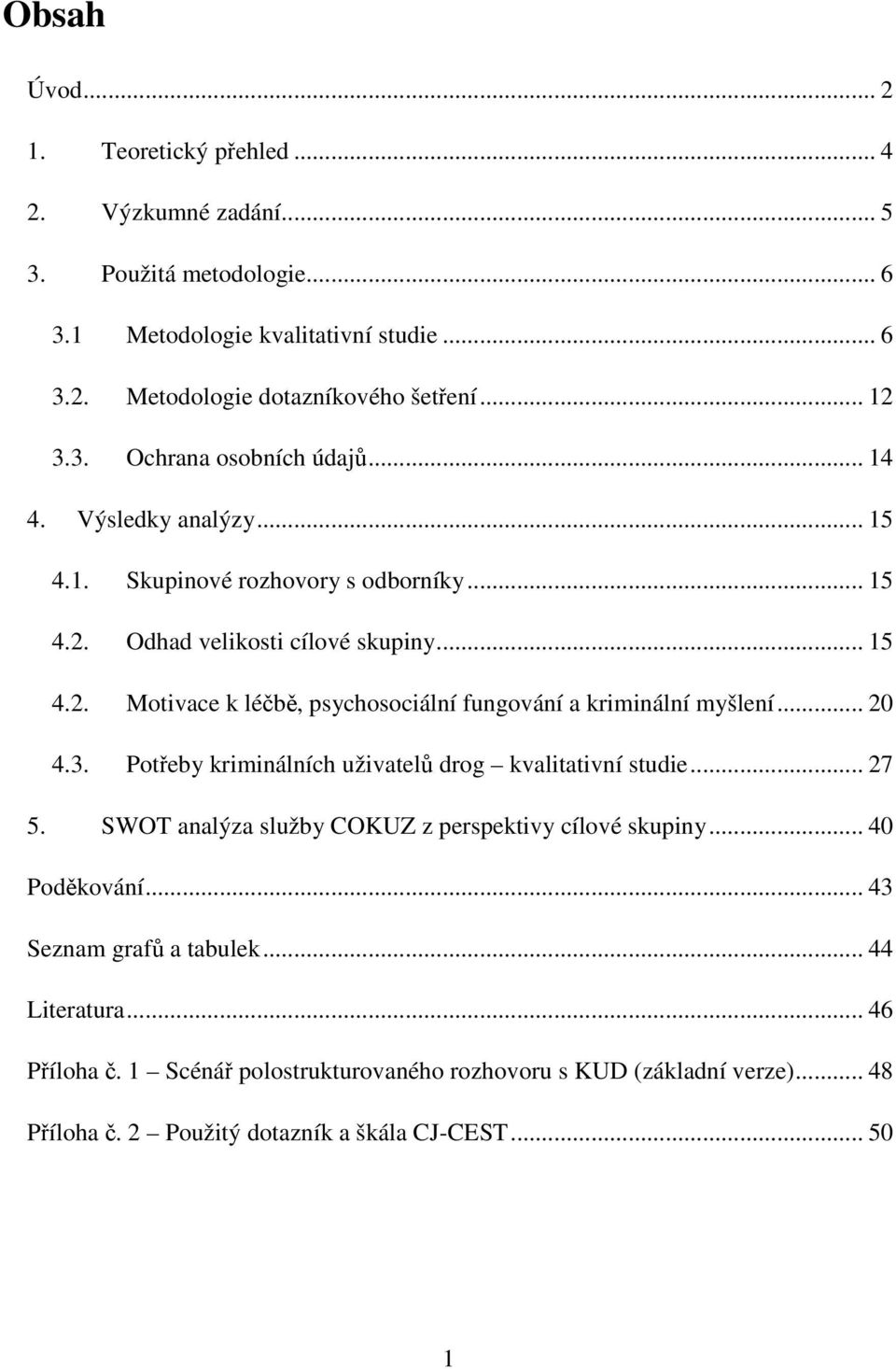 .. 20 4.3. Potřeby kriminálních uživatelů drog kvalitativní studie... 27 5. SWOT analýza služby COKUZ z perspektivy cílové skupiny... 40 Poděkování... 43 Seznam grafů a tabulek.