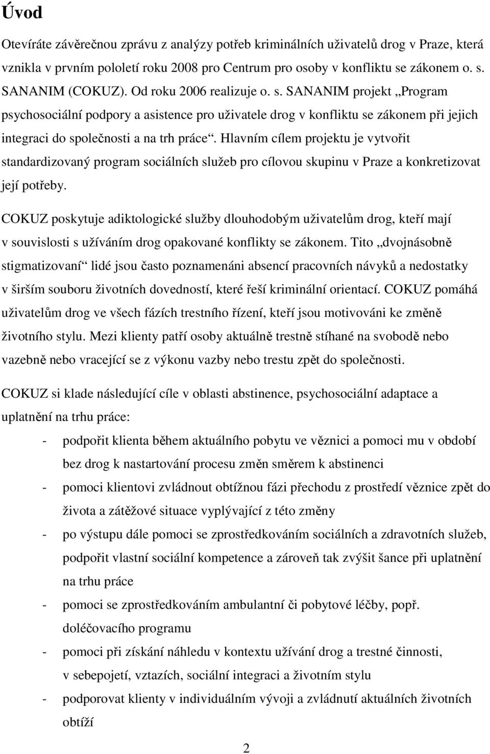 Hlavním cílem projektu je vytvořit standardizovaný program sociálních služeb pro cílovou skupinu v Praze a konkretizovat její potřeby.