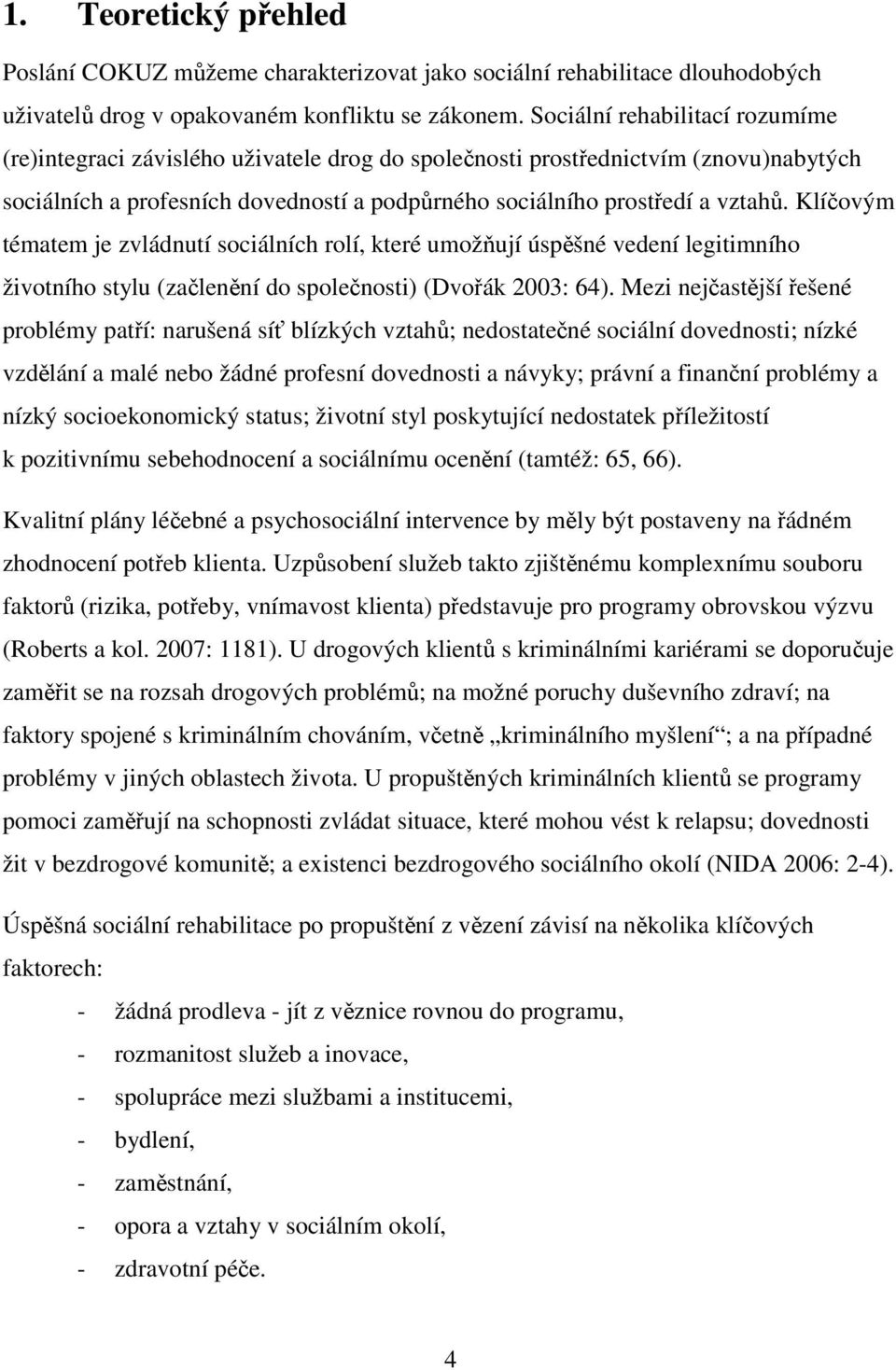 Klíčovým tématem je zvládnutí sociálních rolí, které umožňují úspěšné vedení legitimního životního stylu (začlenění do společnosti) (Dvořák 2003: 64).