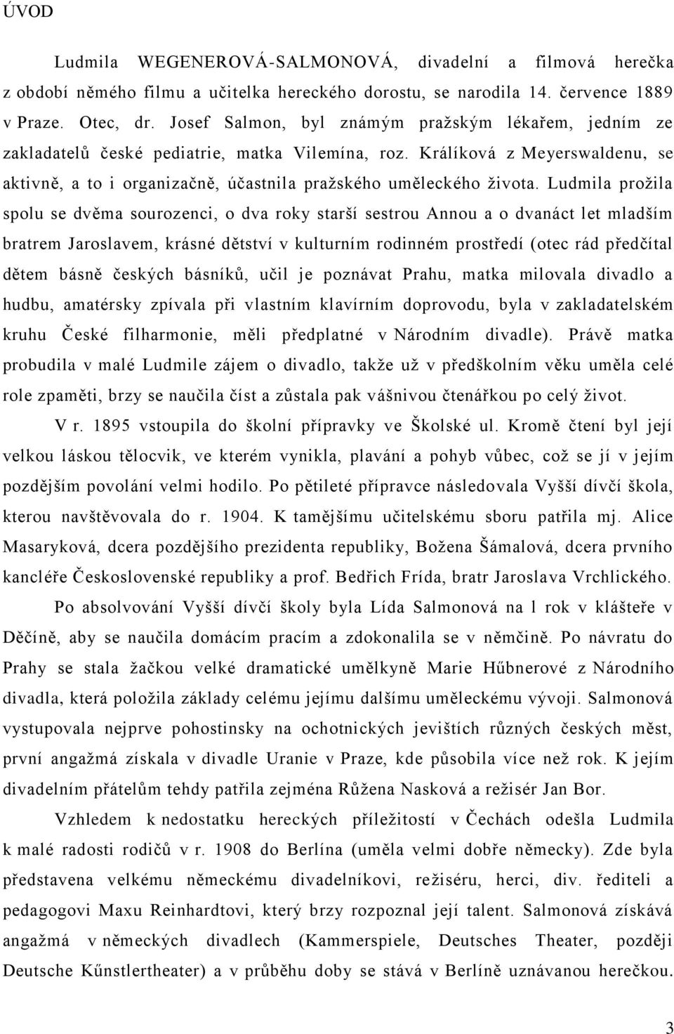 Ludmila prožila spolu se dvěma sourozenci, o dva roky starší sestrou Annou a o dvanáct let mladším bratrem Jaroslavem, krásné dětství v kulturním rodinném prostředí (otec rád předčítal dětem básně