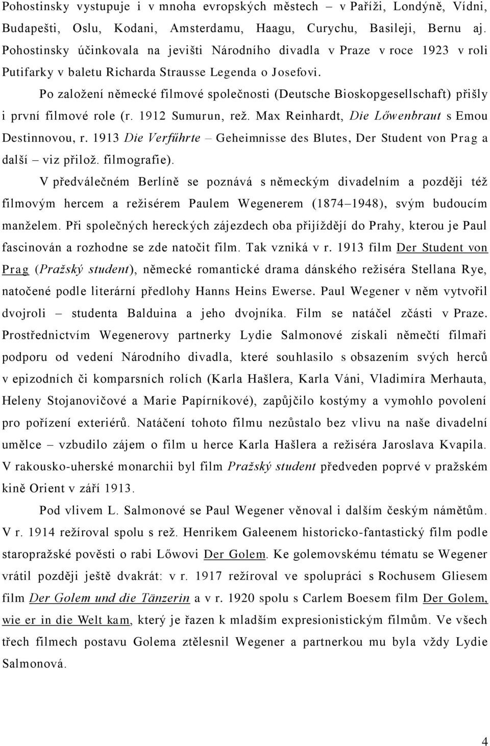 Po založení německé filmové společnosti (Deutsche Bioskopgesellschaft) přišly i první filmové role (r. 1912 Sumurun, rež. Max Reinhardt, Die Lőwenbraut s Emou Destinnovou, r.