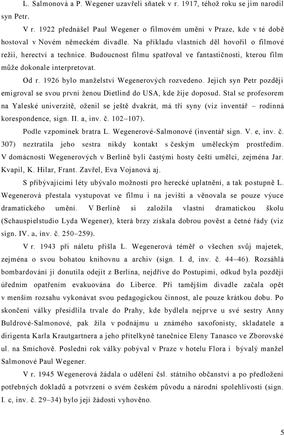 1926 bylo manželství Wegenerových rozvedeno. Jejich syn Petr později emigroval se svou první ženou Dietlind do USA, kde žije doposud.