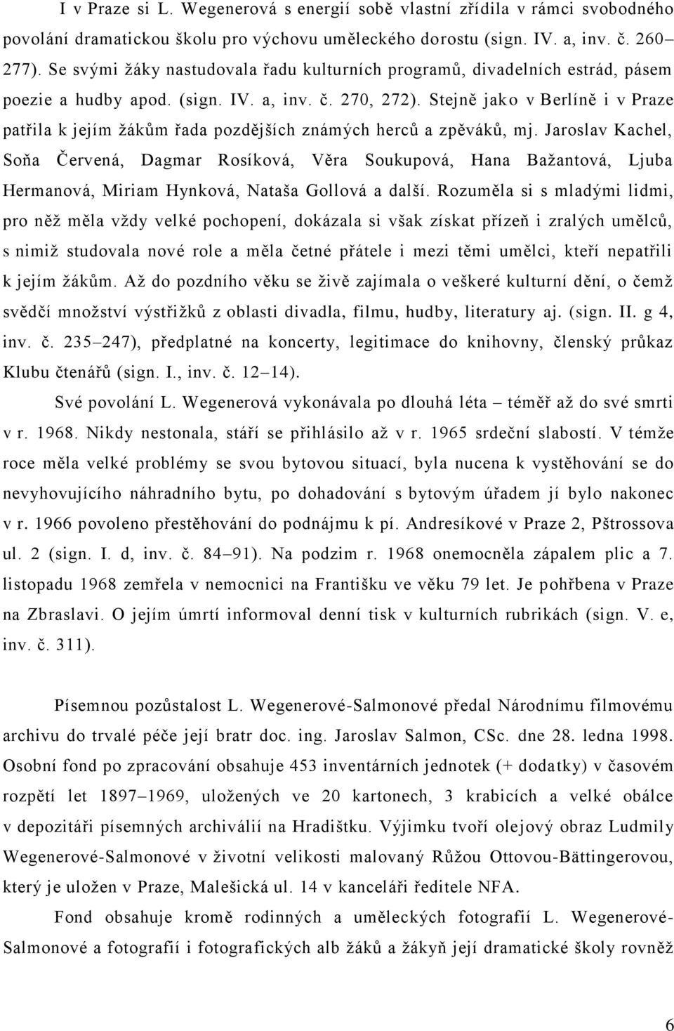 Stejně jako v Berlíně i v Praze patřila k jejím žákům řada pozdějších známých herců a zpěváků, mj.