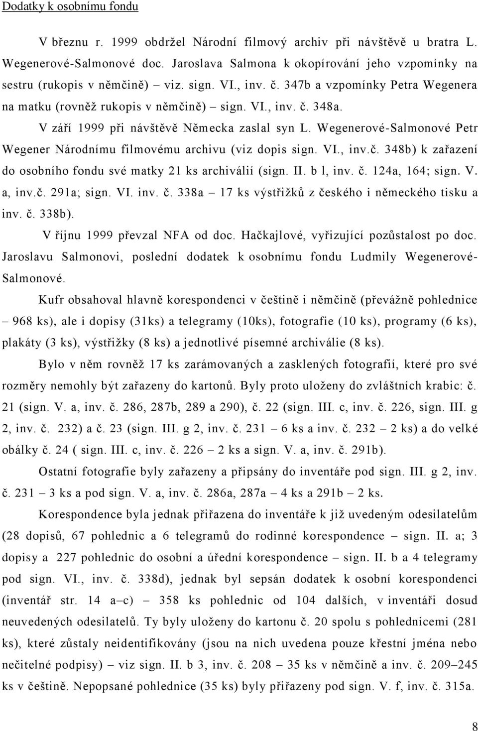 V září 1999 při návštěvě Německa zaslal syn L. Wegenerové-Salmonové Petr Wegener Národnímu filmovému archivu (viz dopis sign. VI., inv.č.