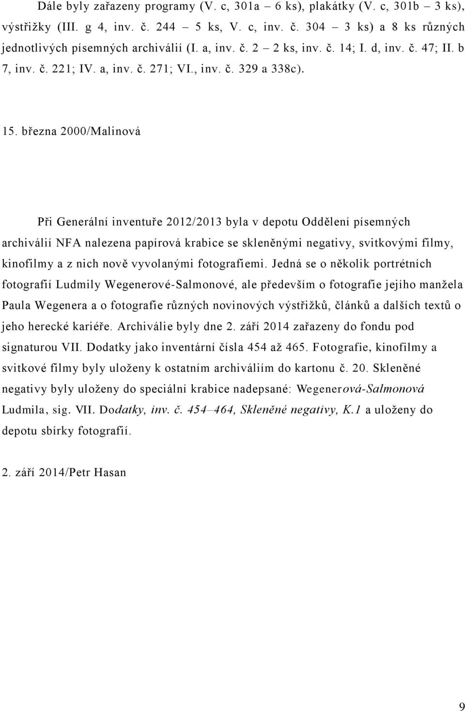 března 2000/Malinová Při Generální inventuře 2012/2013 byla v depotu Oddělení písemných archiválií NFA nalezena papírová krabice se skleněnými negativy, svitkovými filmy, kinofilmy a z nich nově