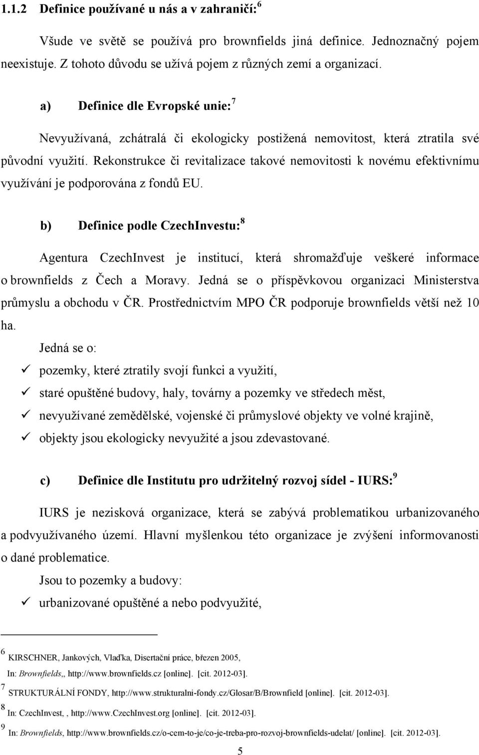 Rekonstrukce či revitalizace takové nemovitosti k novému efektivnímu vyuţívání je podporována z fondů EU.