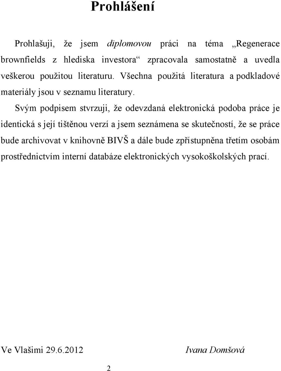 Svým podpisem stvrzuji, ţe odevzdaná elektronická podoba práce je identická s její tištěnou verzí a jsem seznámena se skutečností, ţe se