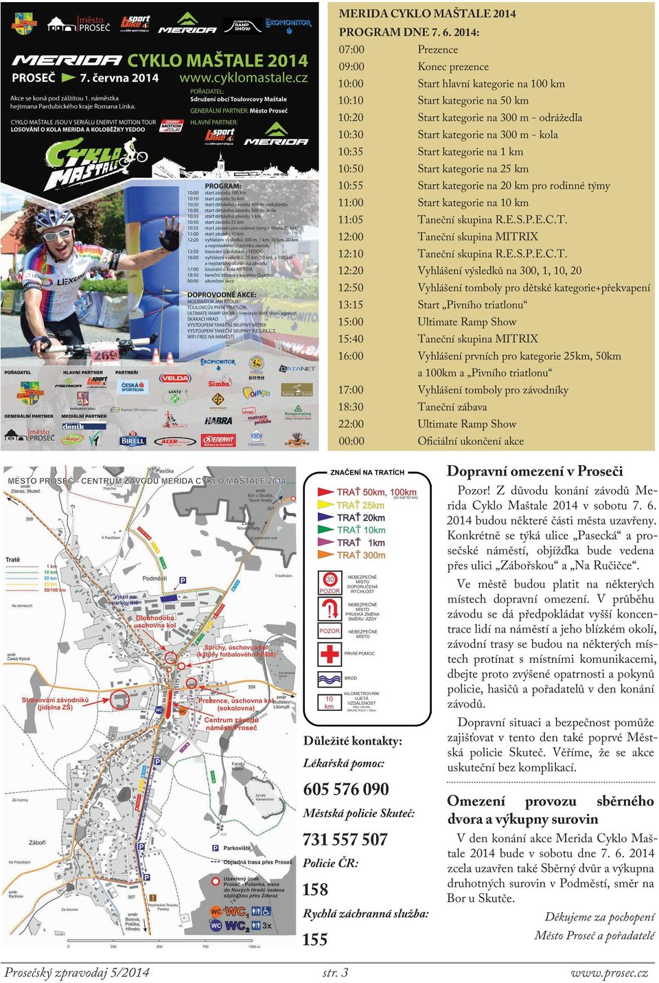 Start kategorie na 1 km 10:50 Start kategorie na 25 km 10:55 Start kategorie na 20 km pro rodinné týmy 11:00 Start kategorie na 10 km 11:05 Taneční skupina R.E.S.P.E.C.T. 12:00 Taneční skupina MITRIX 12:10 Taneční skupina R.