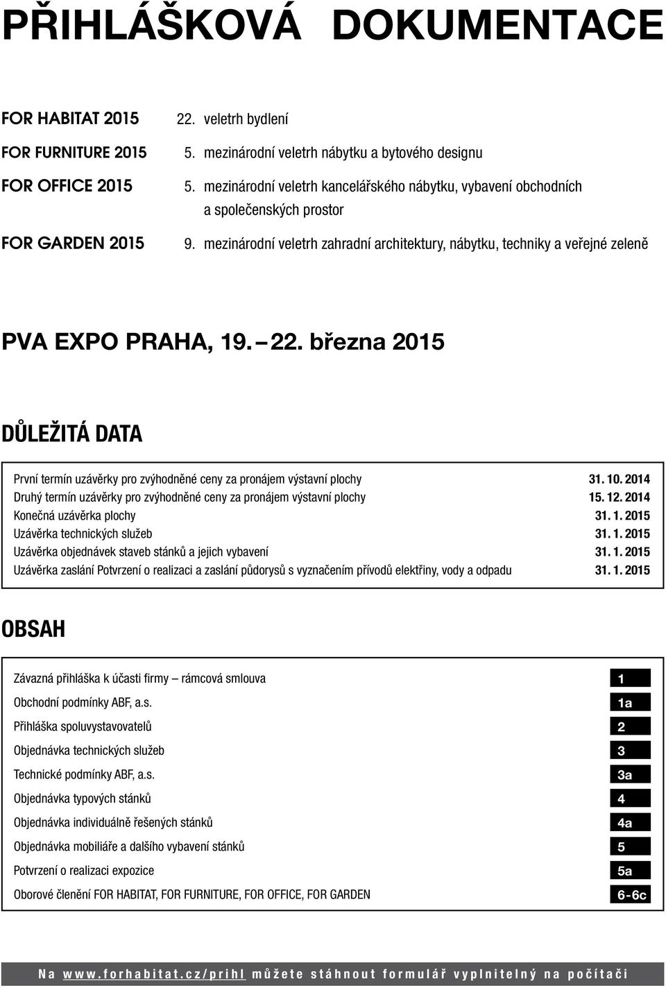 března 2015 DŮLEŽITÁ DATA První termín uzávěrky pro zvýhodněné ceny za pronájem výstavní plochy 31. 10. 2014 Druhý termín uzávěrky pro zvýhodněné ceny za pronájem výstavní plochy 15. 12.