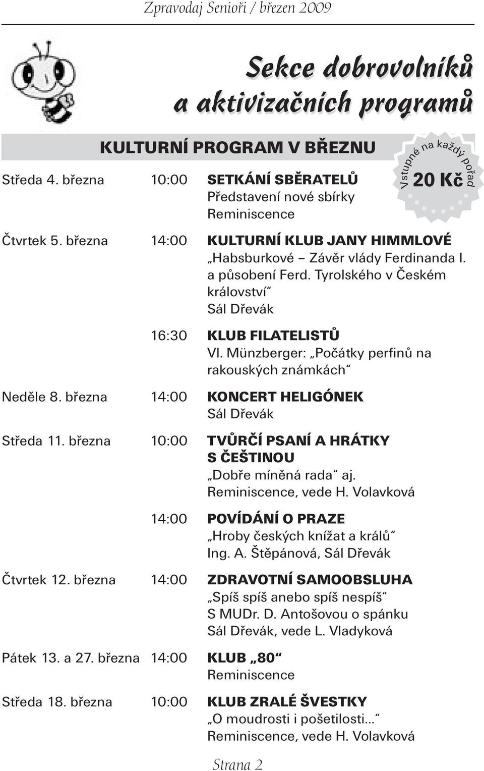 Münzberger: Počátky perfinů na rakouských známkách Neděle 8. března 14:00 KONCERT HELIGÓNEK Sál Dřevák Středa 11. března 10:00 TVŮRČÍ PSANÍ A HRÁTKY S ČEŠTINOU Dobře míněná rada aj.