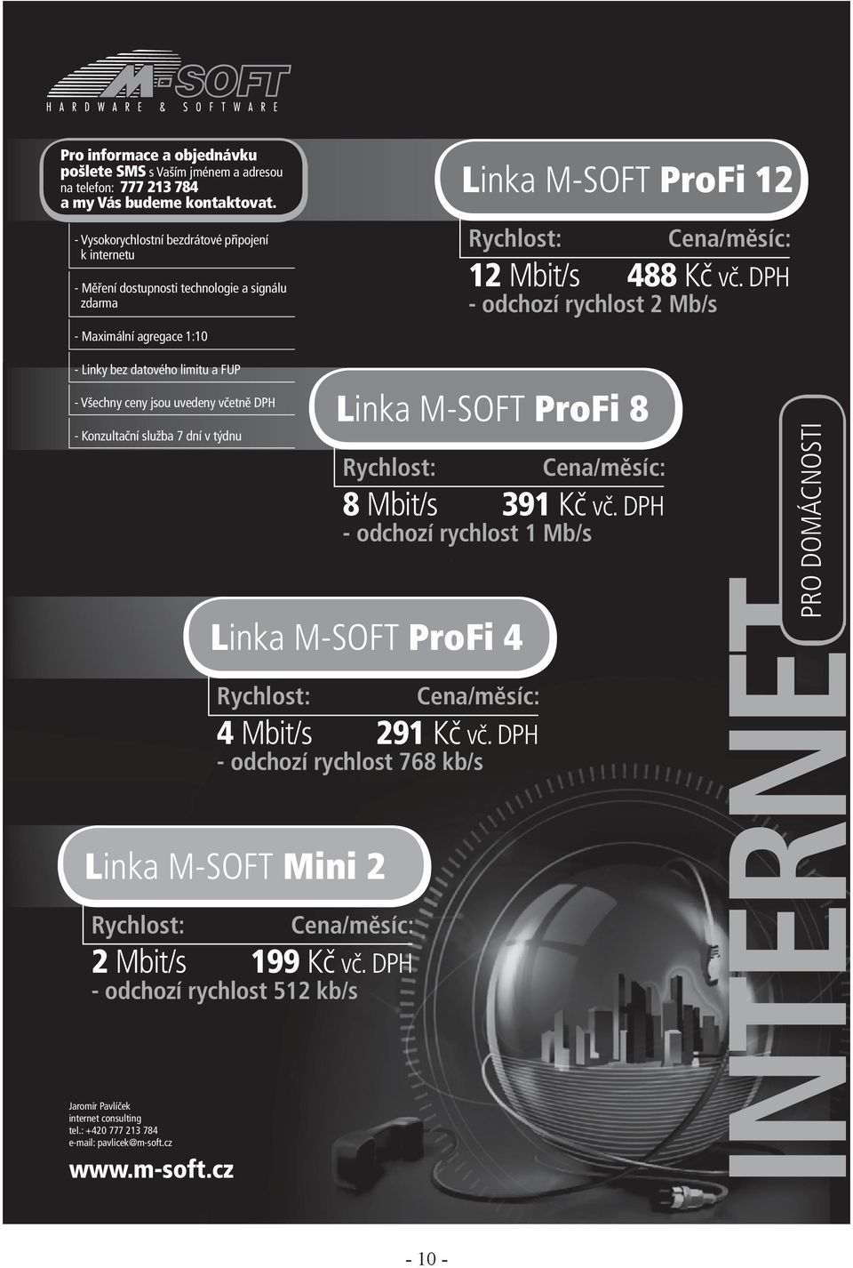 DPH - odchozí rychlost 2 Mb/s - Linky bez datového limitu a FUP - Všechny ceny jsou uvedeny včetně DPH - Konzultační služba 7 dní v týdnu www.m-soft.