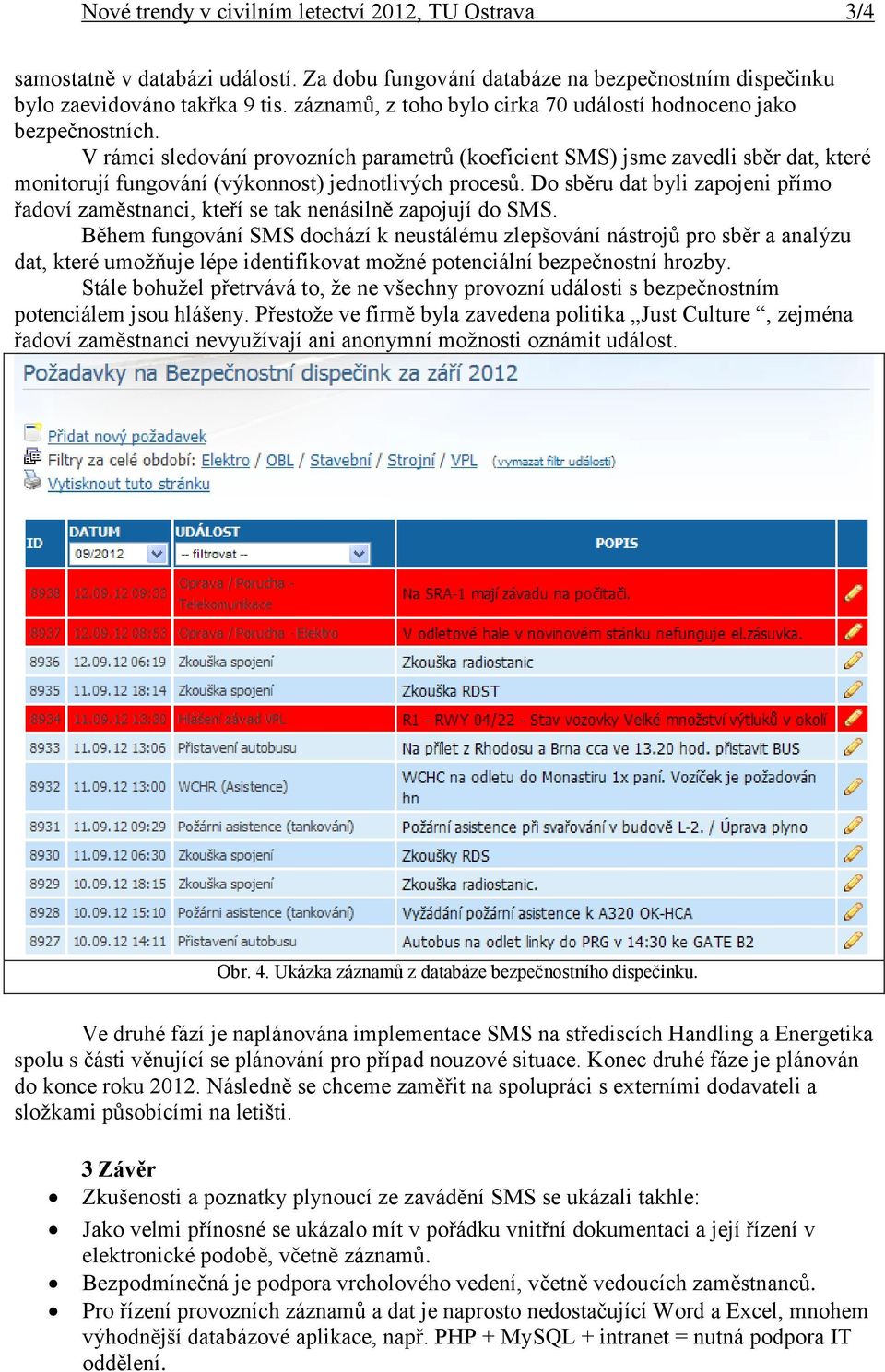 V rámci sledování provozních parametrů (koeficient SMS) jsme zavedli sběr dat, které monitorují fungování (výkonnost) jednotlivých procesů.