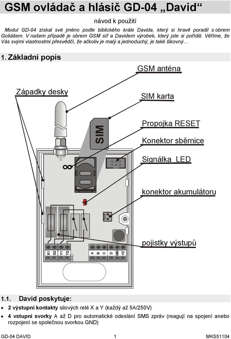 Základní popis GSM anténa Západky desky SIM karta SIM Propojka RESET Konektor sběrnice Signálka LED konektor akumulátoru pojistky výstupů 1.