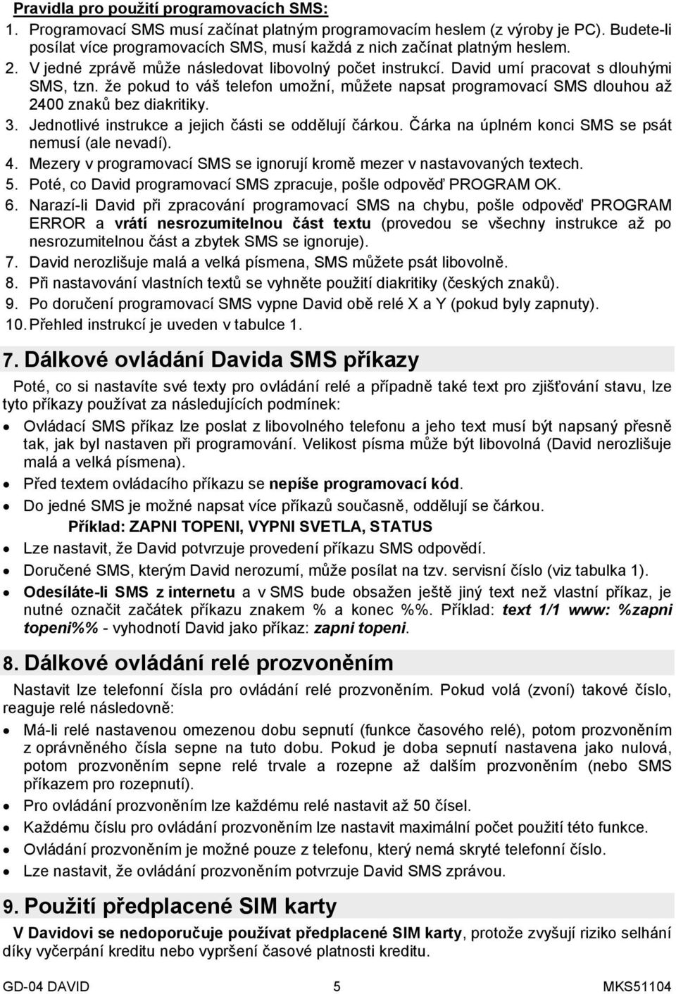 že pokud to váš telefon umožní, můžete napsat programovací SMS dlouhou až 2400 znaků bez diakritiky. 3. Jednotlivé instrukce a jejich části se oddělují čárkou.