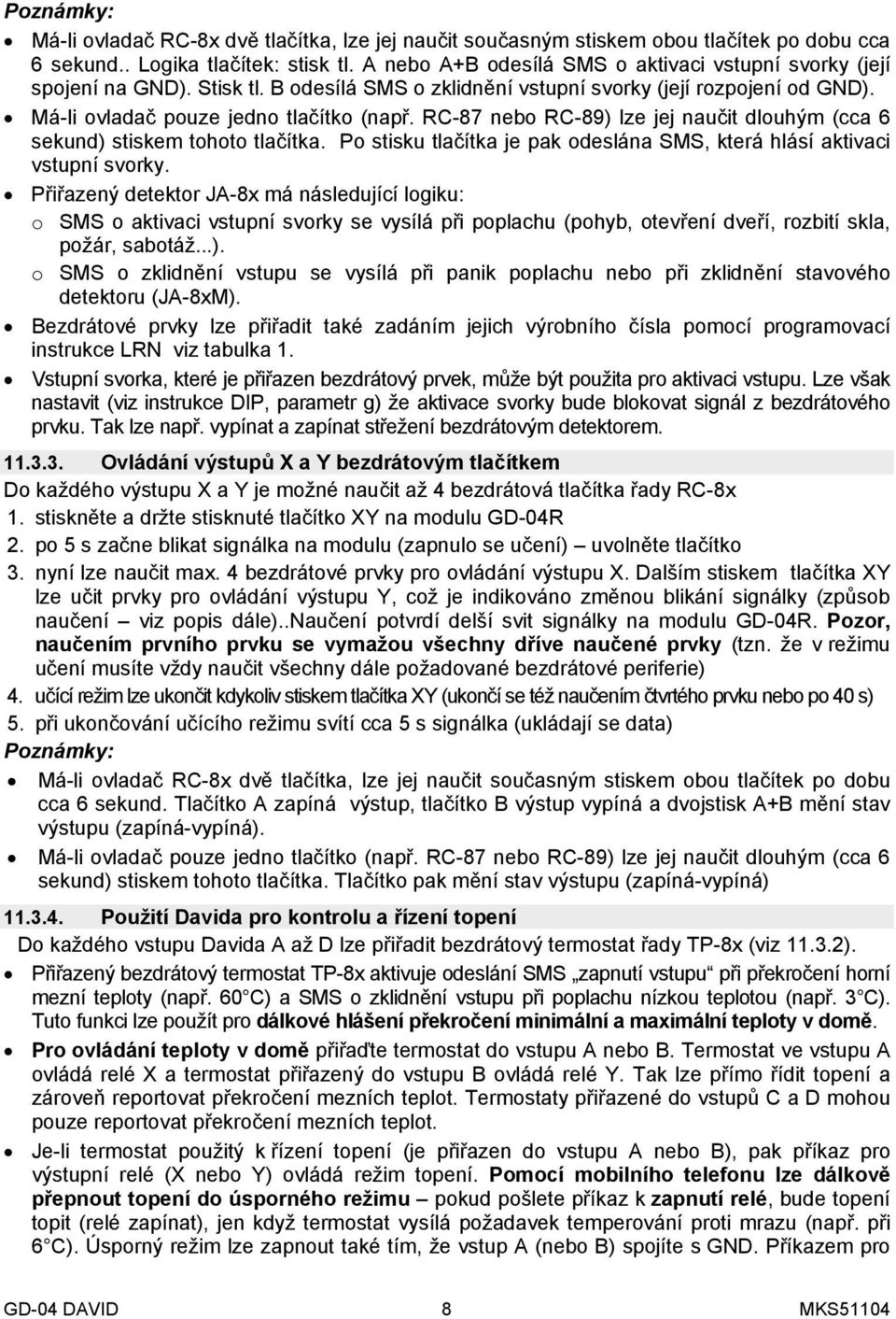 RC-87 nebo RC-89) lze jej naučit dlouhým (cca 6 sekund) stiskem tohoto tlačítka. Po stisku tlačítka je pak odeslána SMS, která hlásí aktivaci vstupní svorky.