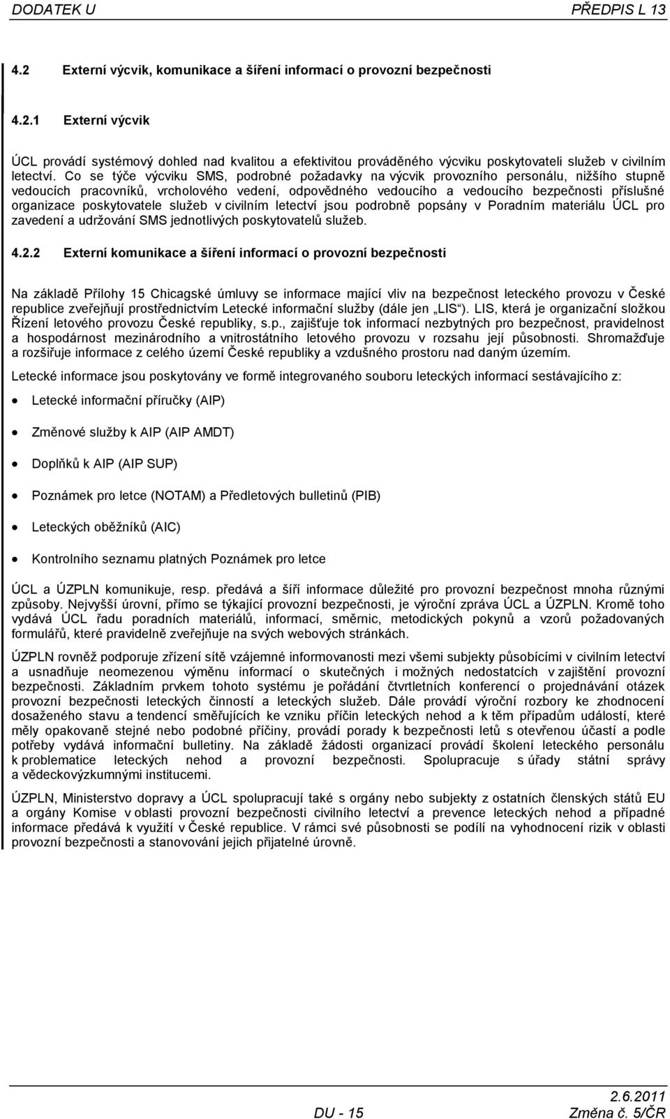 poskytovatele služeb v civilním letectví jsou podrobně popsány v Poradním materiálu ÚCL pro zavedení a udržování SMS jednotlivých poskytovatelů služeb. 4.2.