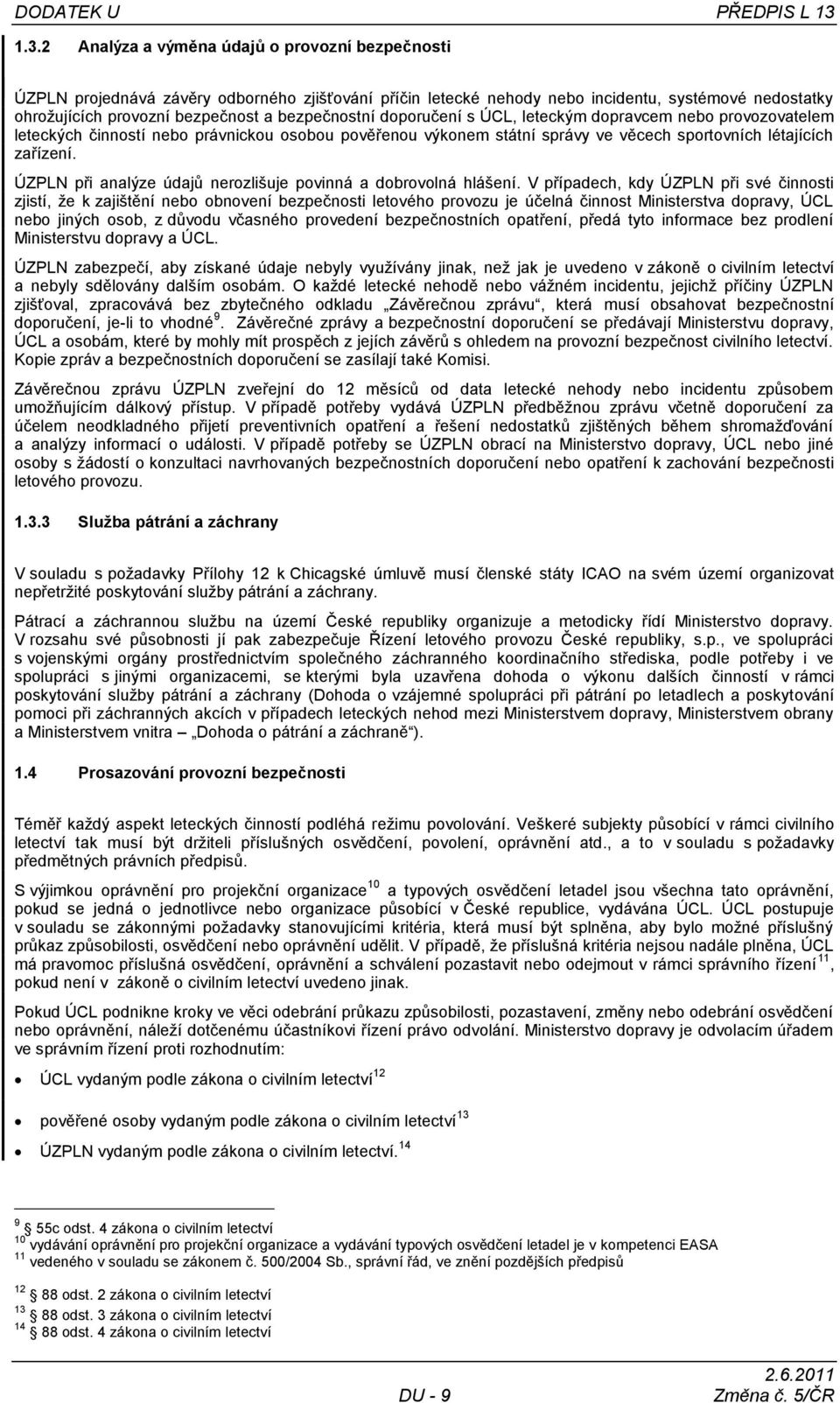 bezpečnostní doporučení s ÚCL, leteckým dopravcem nebo provozovatelem leteckých činností nebo právnickou osobou pověřenou výkonem státní správy ve věcech sportovních létajících zařízení.