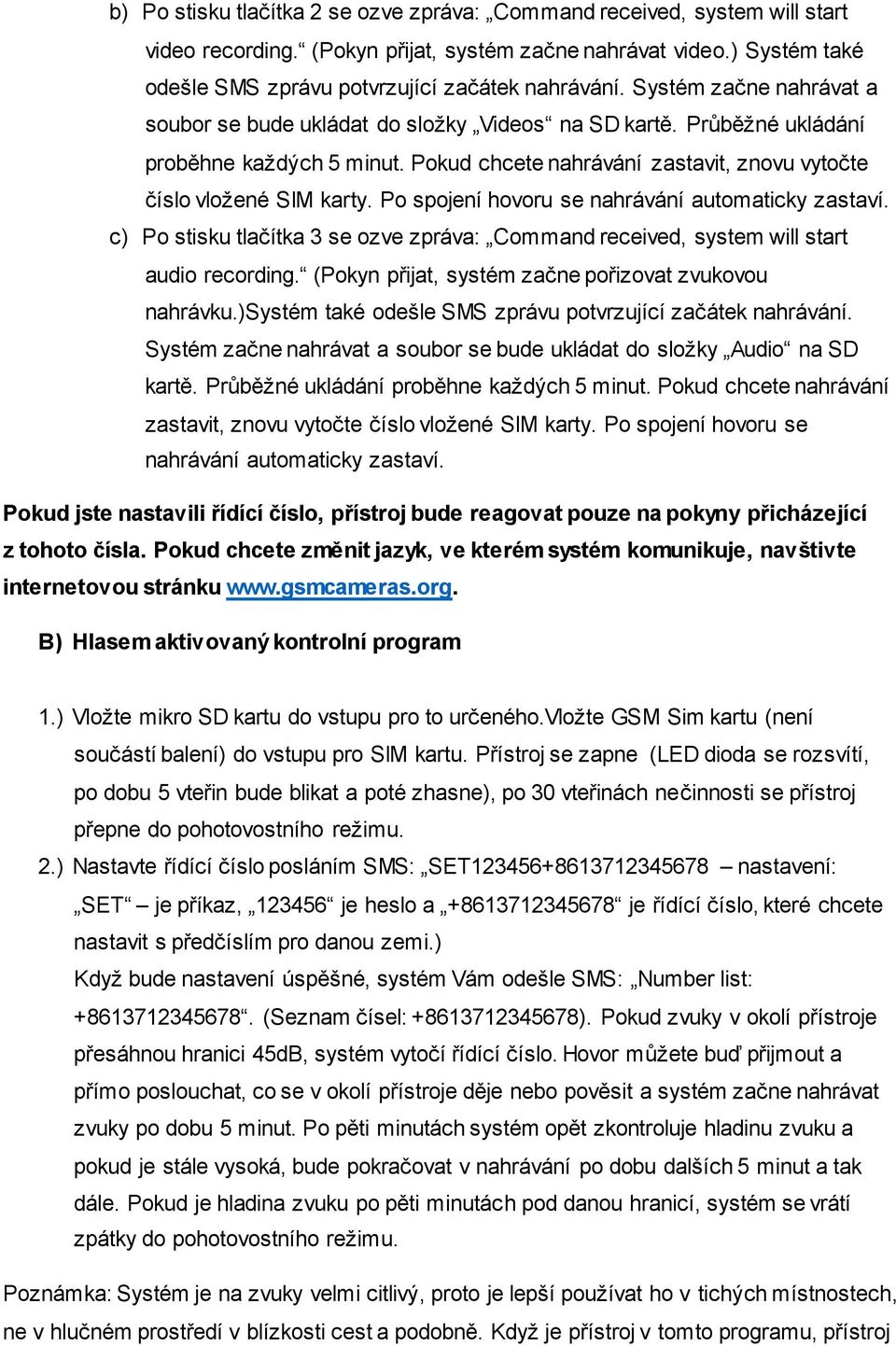 Po spojení hovoru se nahrávání automaticky zastaví. c) Po stisku tlačítka 3 se ozve zpráva: Command received, system will start audio recording.