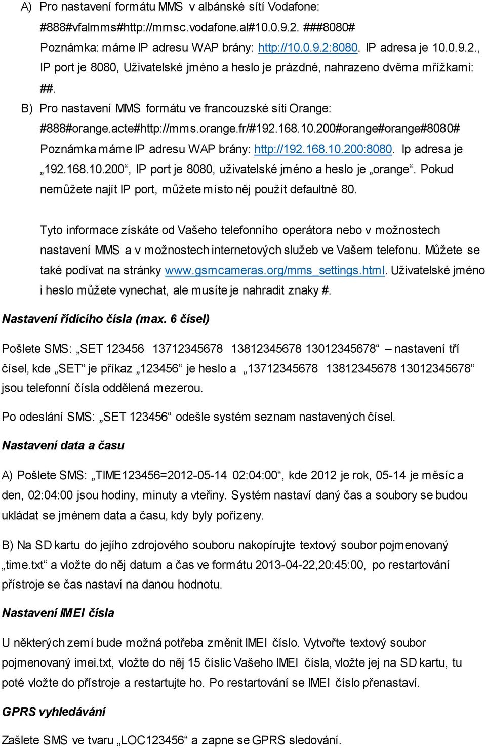 Ip adresa je 192.168.10.200, IP port je 8080, uživatelské jméno a heslo je orange. Pokud nemůžete najít IP port, můžete místo něj použít defaultně 80.