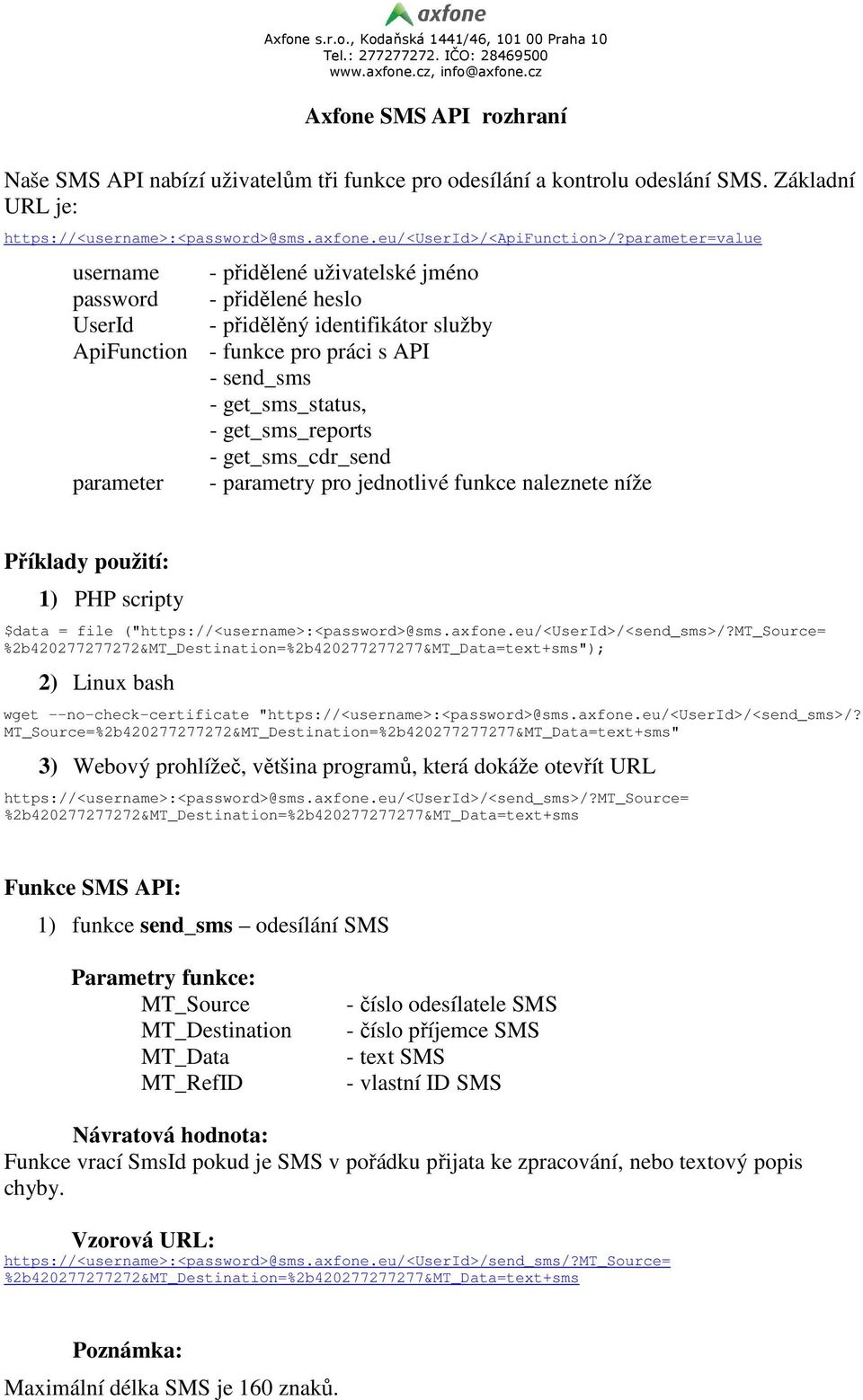 get_sms_reports - get_sms_cdr_send - parametry pro jednotlivé funkce naleznete níže Příklady použití: 1) PHP scripty $data = file ("https://<username>:<password>@sms.axfone.eu/<userid>/<send_sms>/?