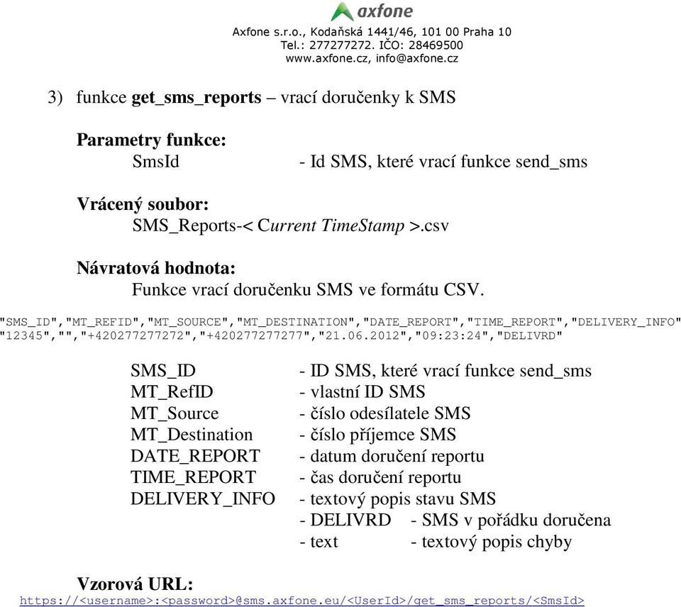 "","MT_REFID","MT_SOURCE","MT_DESTINATION","DATE_REPORT","TIME_REPORT","DELIVERY_INFO" "12345","","+420277277272","+420277277277","21.