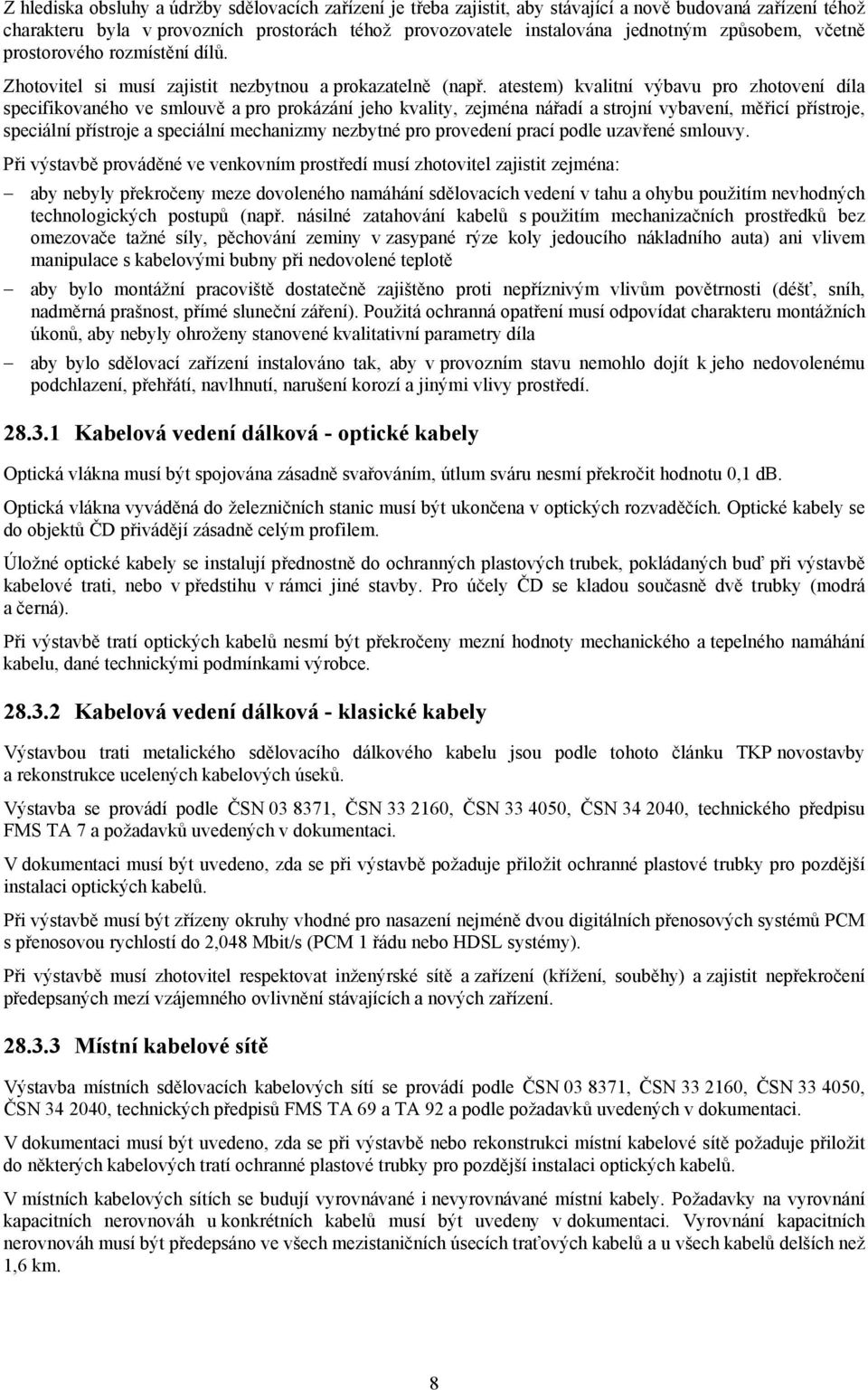 atestem) kvalitní výbavu pro zhotovení díla specifikovaného ve smlouvě a pro prokázání jeho kvality, zejména nářadí a strojní vybavení, měřicí přístroje, speciální přístroje a speciální mechanizmy