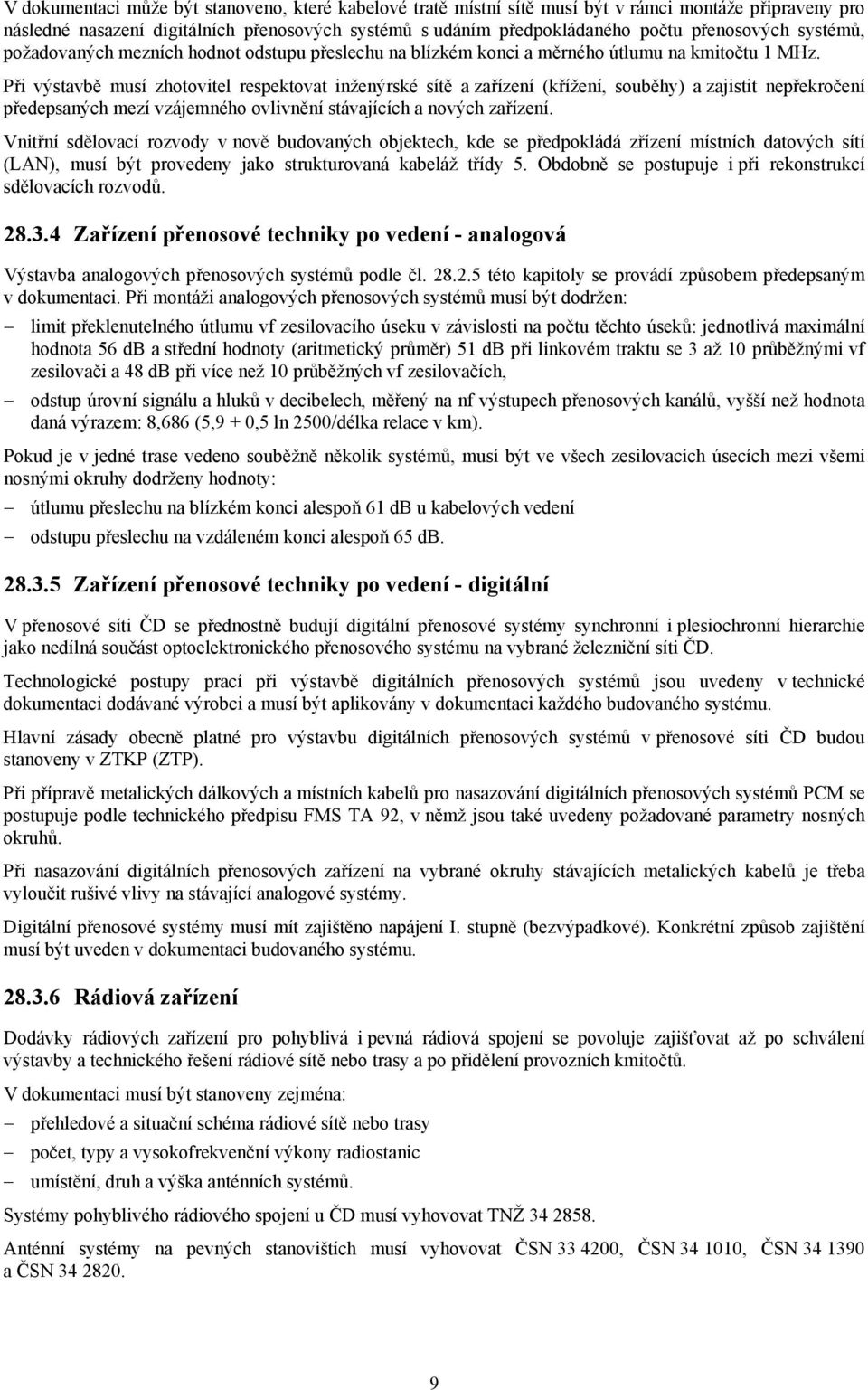 Při výstavbě musí zhotovitel respektovat inženýrské sítě a zařízení (křížení, souběhy) a zajistit nepřekročení předepsaných mezí vzájemného ovlivnění stávajících a nových zařízení.