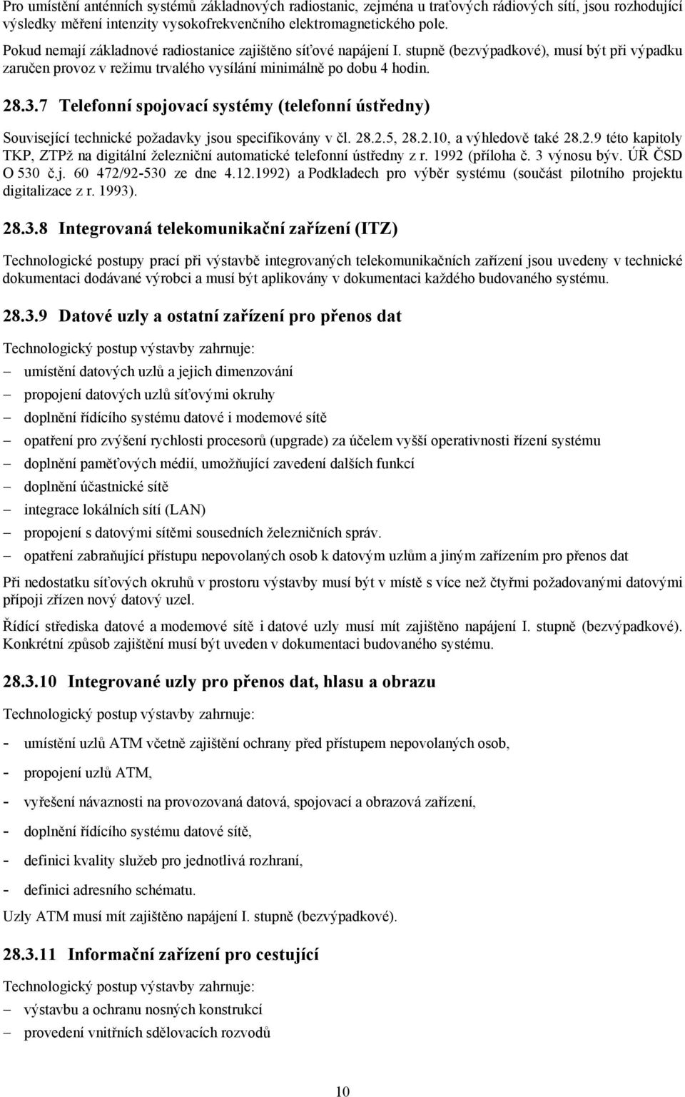 7 Telefonní spojovací systémy (telefonní ústředny) Související technické požadavky jsou specifikovány v čl. 28.2.5, 28.2.10, a výhledově také 28.2.9 této kapitoly TKP, ZTPž na digitální železniční automatické telefonní ústředny z r.