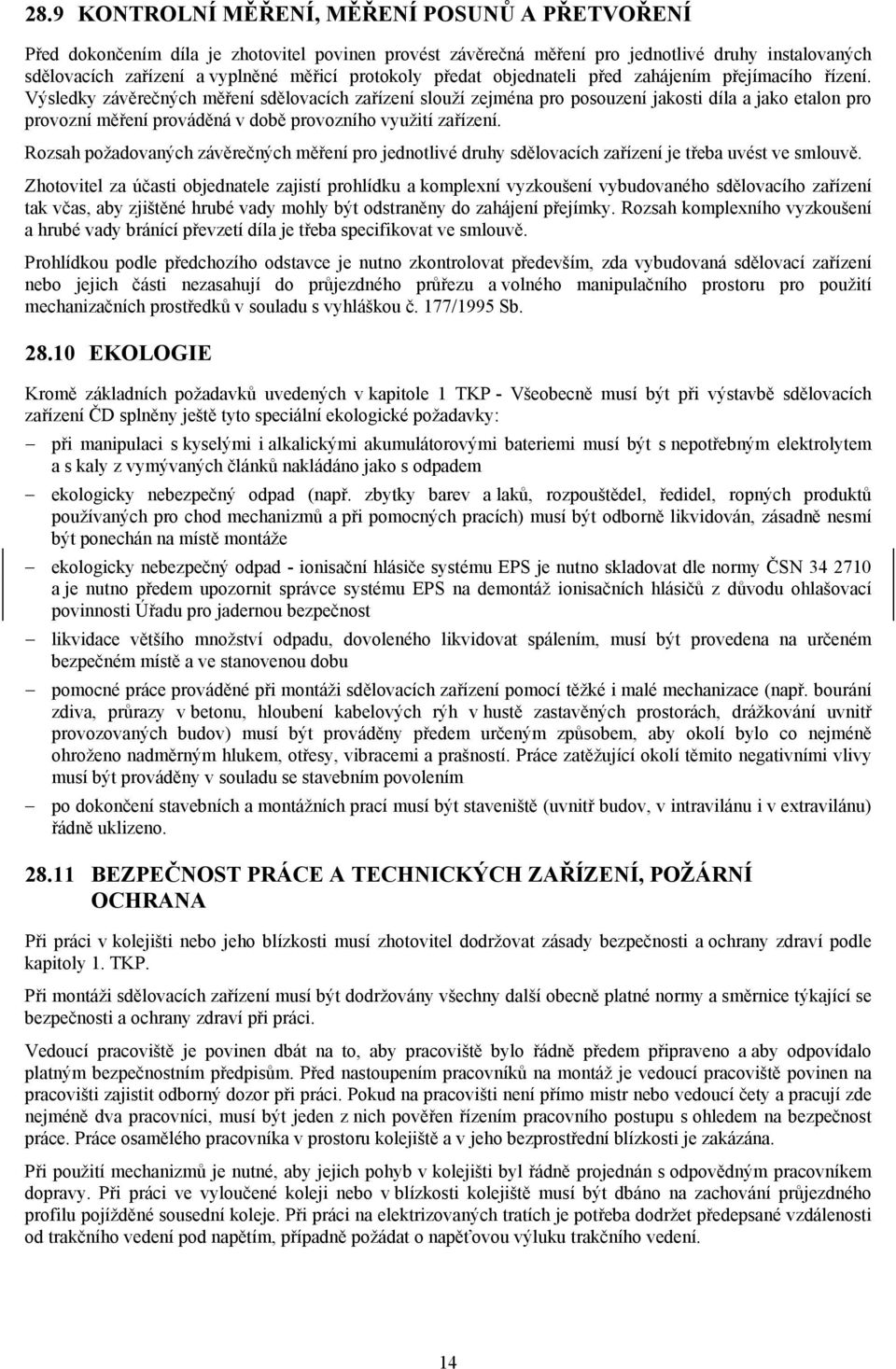 Výsledky závěrečných měření sdělovacích zařízení slouží zejména pro posouzení jakosti díla a jako etalon pro provozní měření prováděná v době provozního využití zařízení.