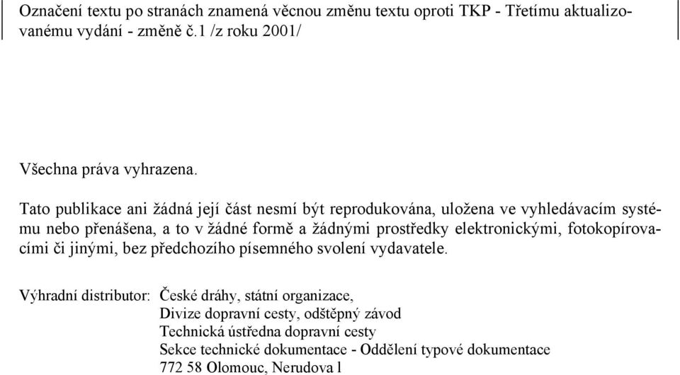 elektronickými, fotokopírovacími či jinými, bez předchozího písemného svolení vydavatele.