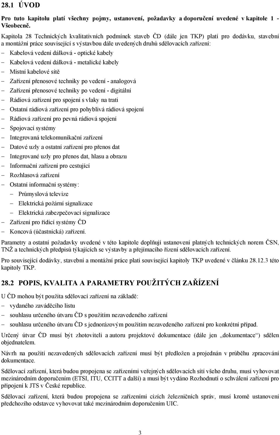 vedení dálková - optické kabely Kabelová vedení dálková - metalické kabely Místní kabelové sítě Zařízení přenosové techniky po vedení - analogová Zařízení přenosové techniky po vedení - digitální