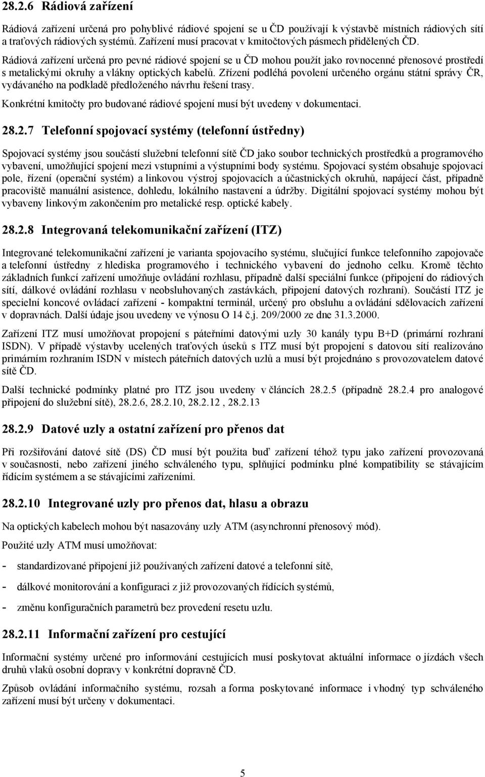 Rádiová zařízení určená pro pevné rádiové spojení se u ČD mohou použít jako rovnocenné přenosové prostředí s metalickými okruhy a vlákny optických kabelů.