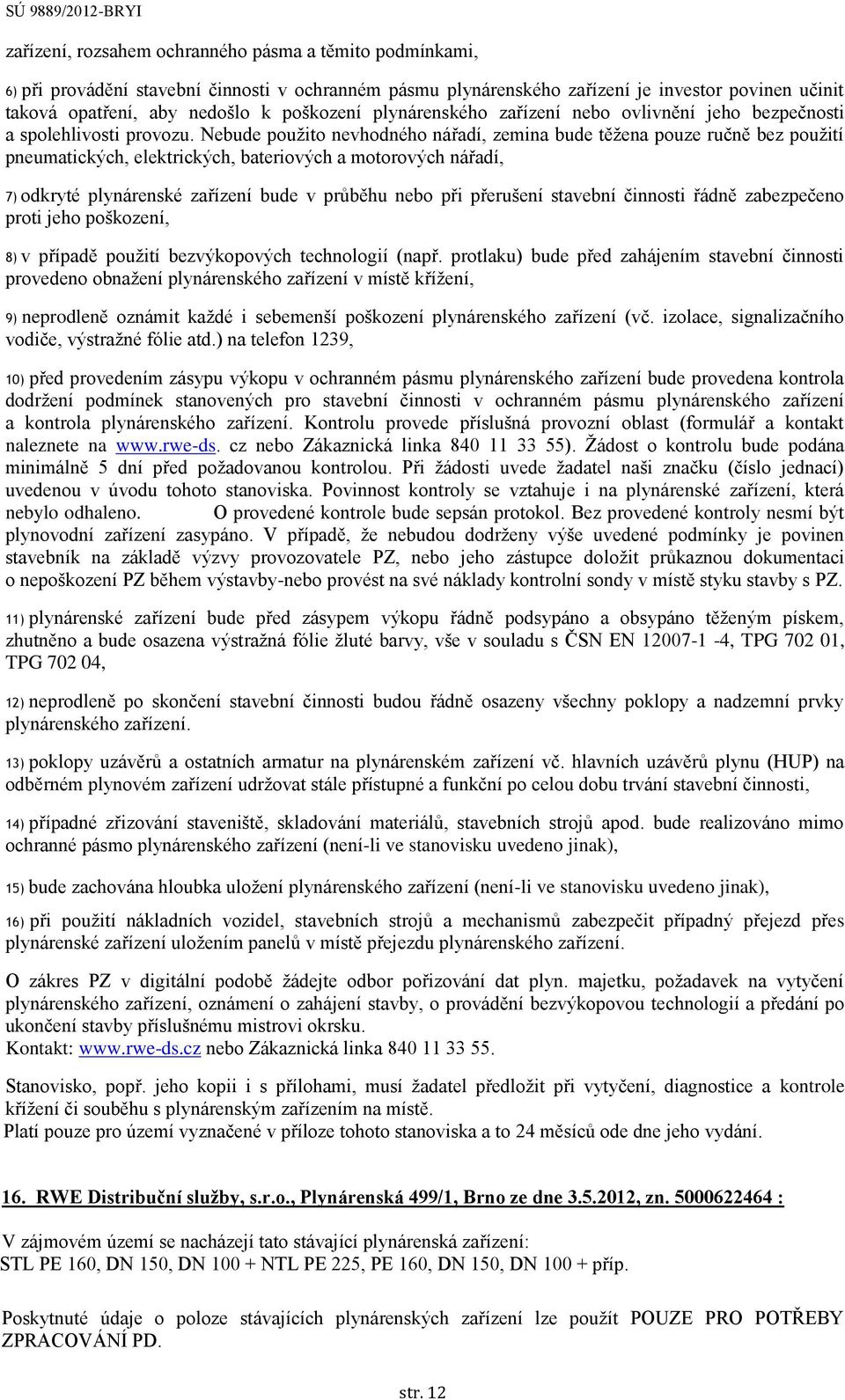 Nebude použito nevhodného nářadí, zemina bude těžena pouze ručně bez použití pneumatických, elektrických, bateriových a motorových nářadí, 7) odkryté plynárenské zařízení bude v průběhu nebo při