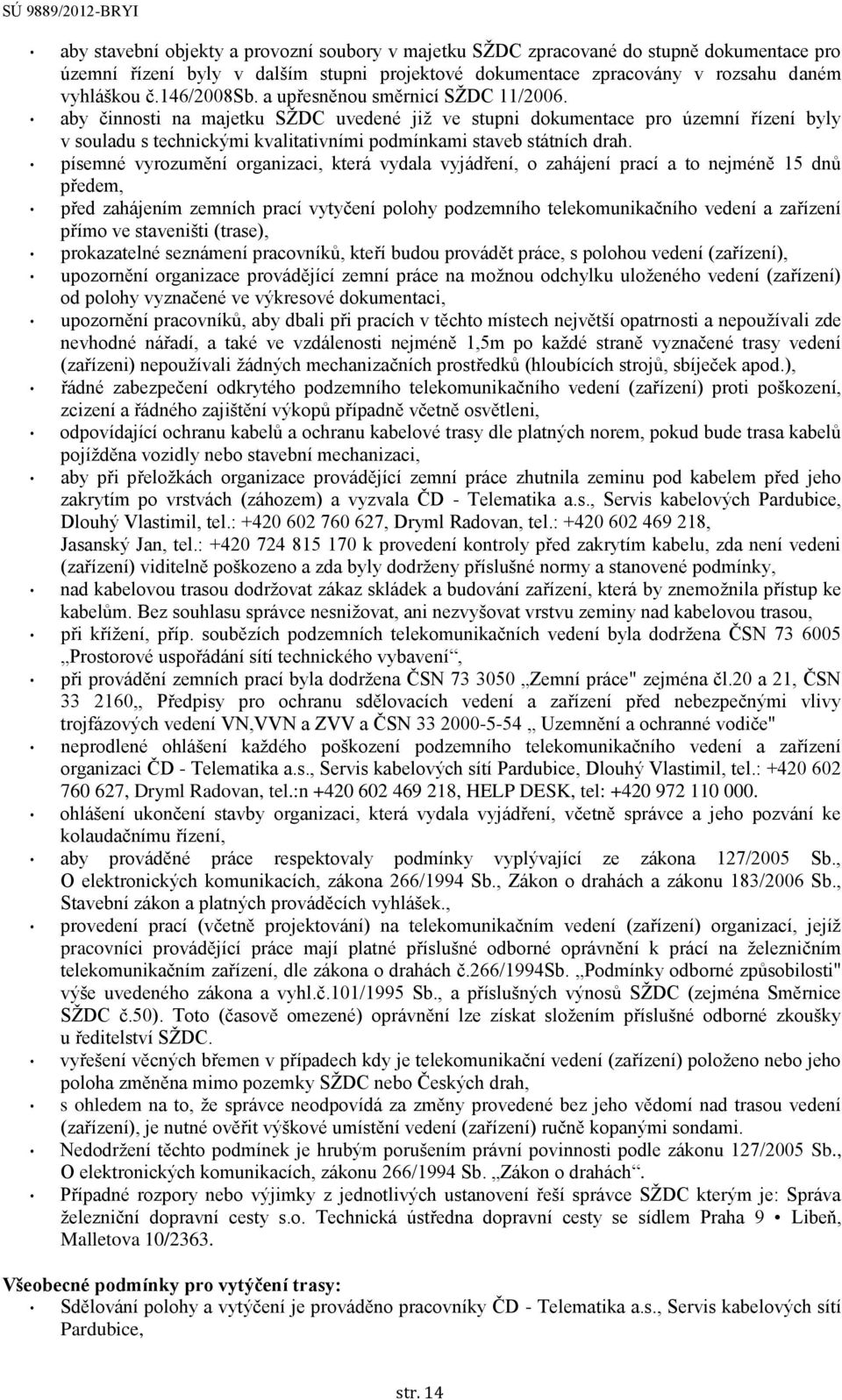 písemné vyrozumění organizaci, která vydala vyjádření, o zahájení prací a to nejméně 15 dnů předem, před zahájením zemních prací vytyčení polohy podzemního telekomunikačního vedení a zařízení přímo