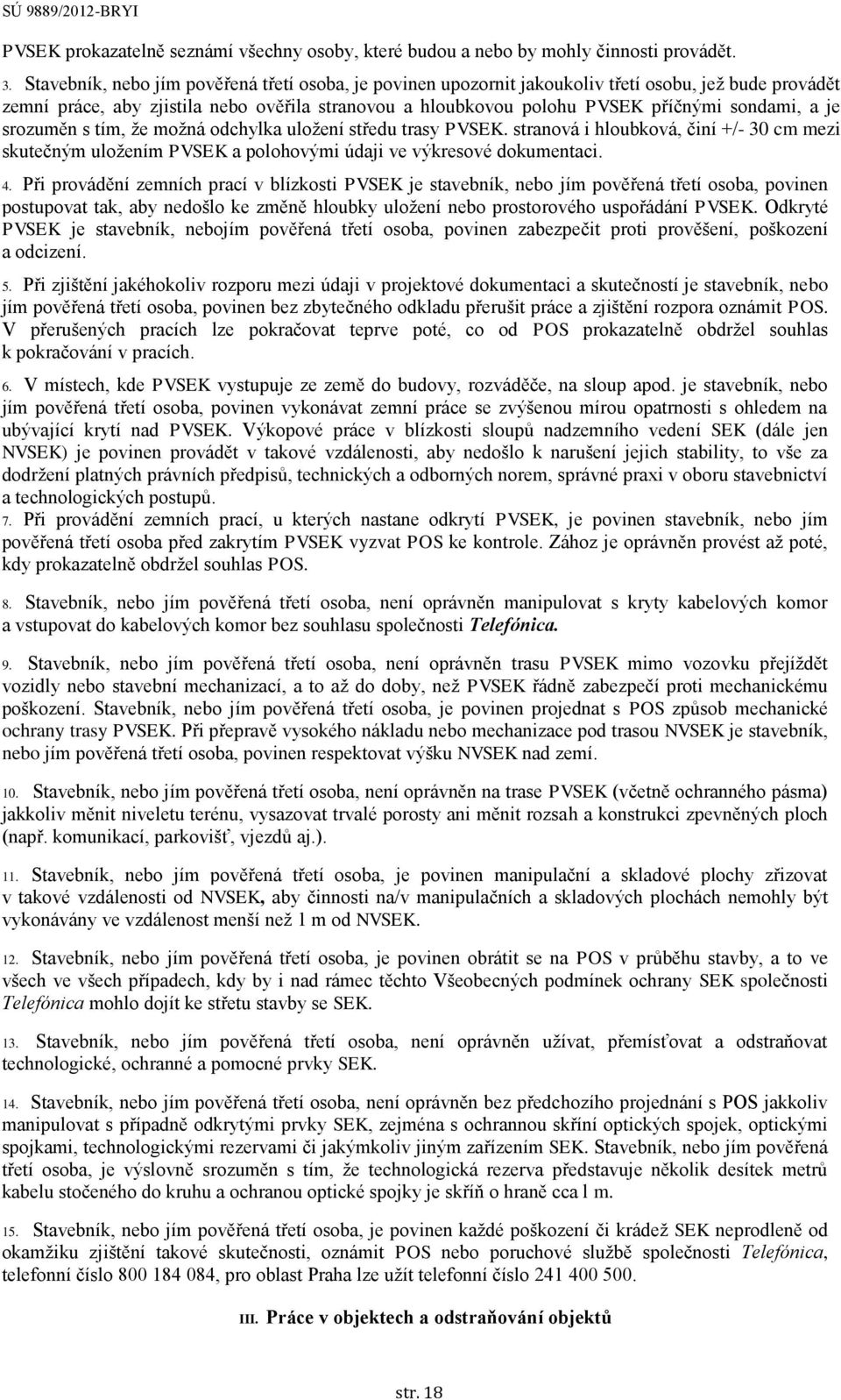 je srozuměn s tím, že možná odchylka uložení středu trasy PVSEK. stranová i hloubková, činí +/- 30 cm mezi skutečným uložením PVSEK a polohovými údaji ve výkresové dokumentaci. 4.