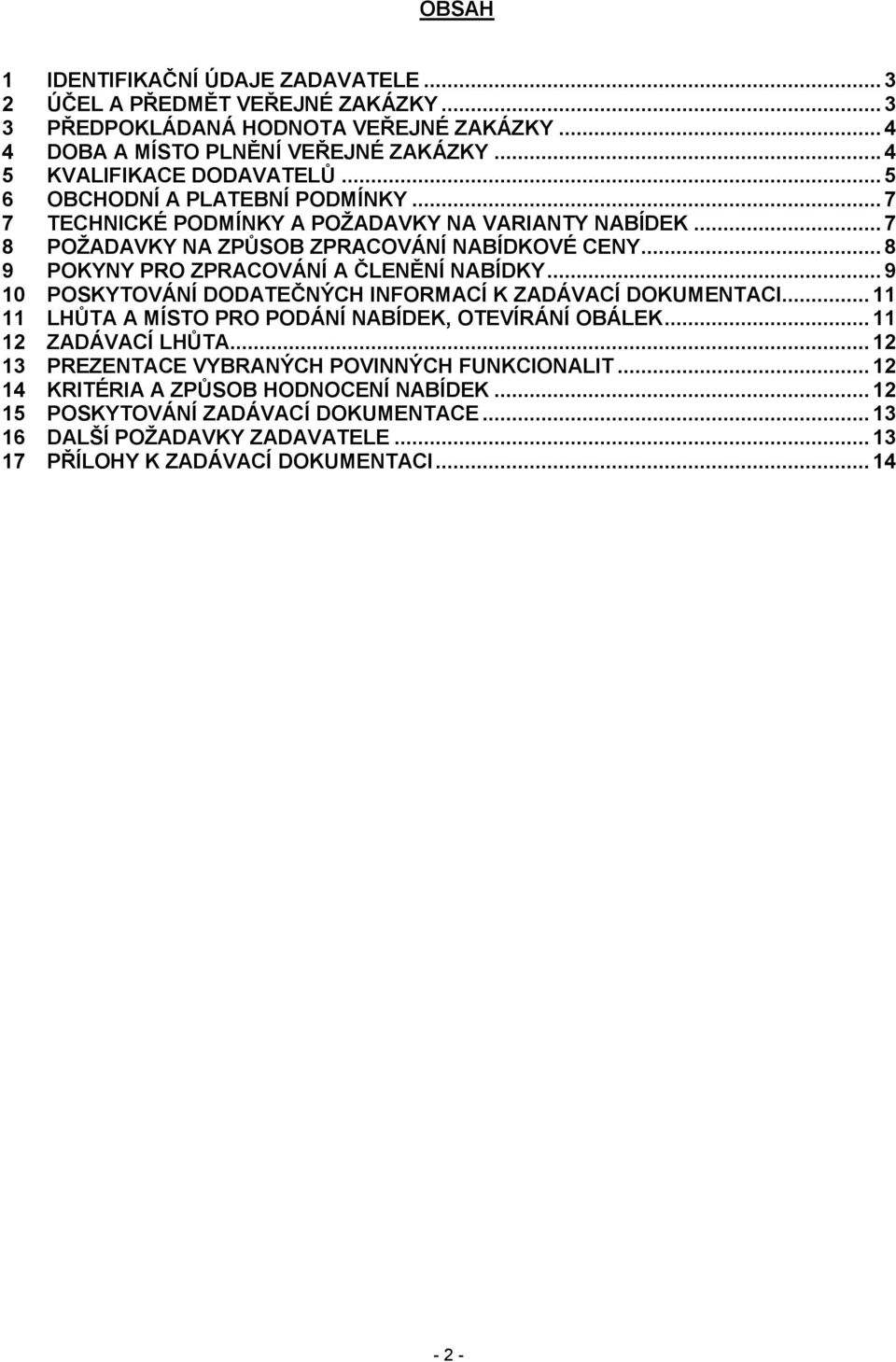 .. 8 9 POKYNY PRO ZPRACOVÁNÍ A ČLENĚNÍ NABÍDKY... 9 10 POSKYTOVÁNÍ DODATEČNÝCH INFORMACÍ K ZADÁVACÍ DOKUMENTACI... 11 11 LHŮTA A MÍSTO PRO PODÁNÍ NABÍDEK, OTEVÍRÁNÍ OBÁLEK.