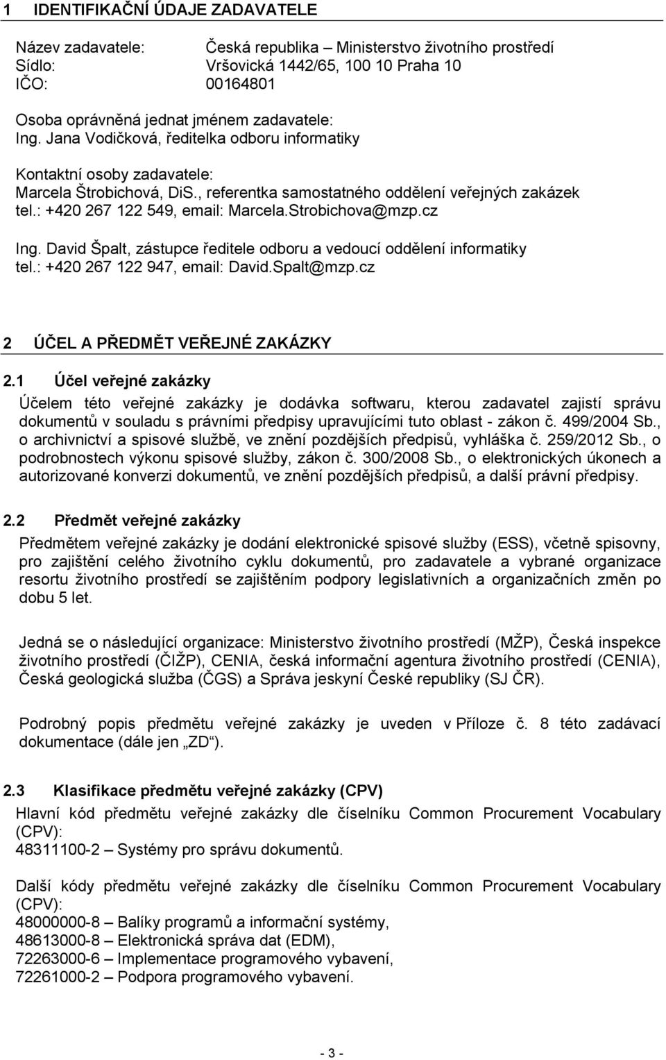 Strobichova@mzp.cz Ing. David Špalt, zástupce ředitele odboru a vedoucí oddělení informatiky tel.: +420 267 122 947, email: David.Spalt@mzp.cz 2 ÚČEL A PŘEDMĚT VEŘEJNÉ ZAKÁZKY 2.