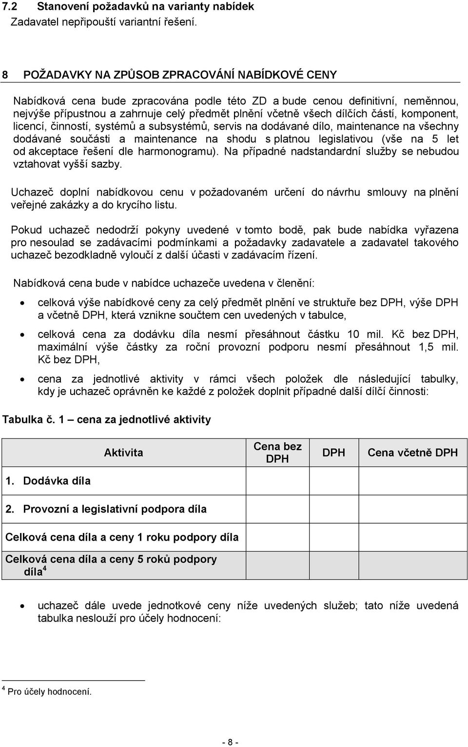 částí, komponent, licencí, činností, systémů a subsystémů, servis na dodávané dílo, maintenance na všechny dodávané součásti a maintenance na shodu s platnou legislativou (vše na 5 let od akceptace