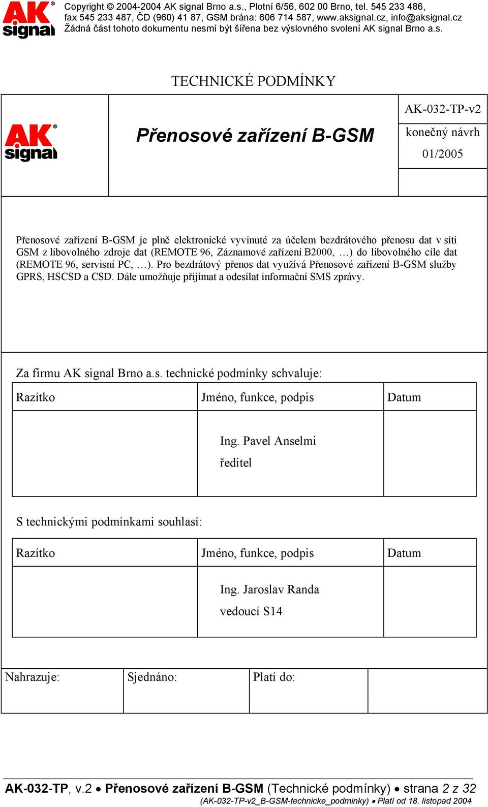 Pro bezdrátový přenos dat využívá Přenosové zařízení B-GSM služby GPRS, HSCSD a CSD. Dále umožňuje přijímat a odesílat informační SMS zprávy. Za firmu AK signal Brno a.s. technické podmínky schvaluje: Razítko Jméno, funkce, podpis Datum Ing.