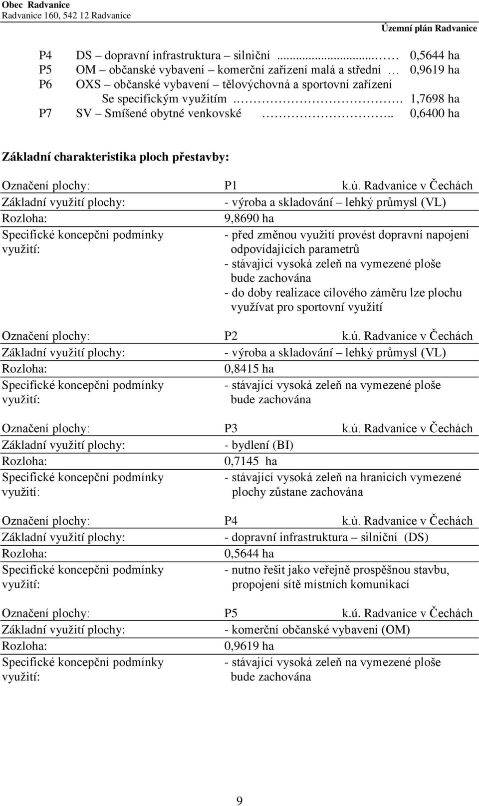 Radvanice v Čechách Základní využití plochy: - výroba a skladování lehký průmysl (VL) Rozloha: 9,8690 ha Specifické koncepční podmínky - před změnou využití provést dopravní napojení využití: