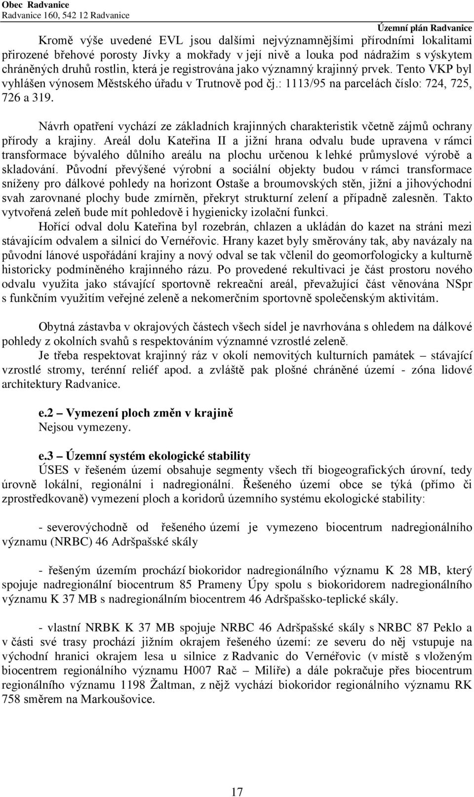 Návrh opatření vychází ze základních krajinných charakteristik včetně zájmů ochrany přírody a krajiny.